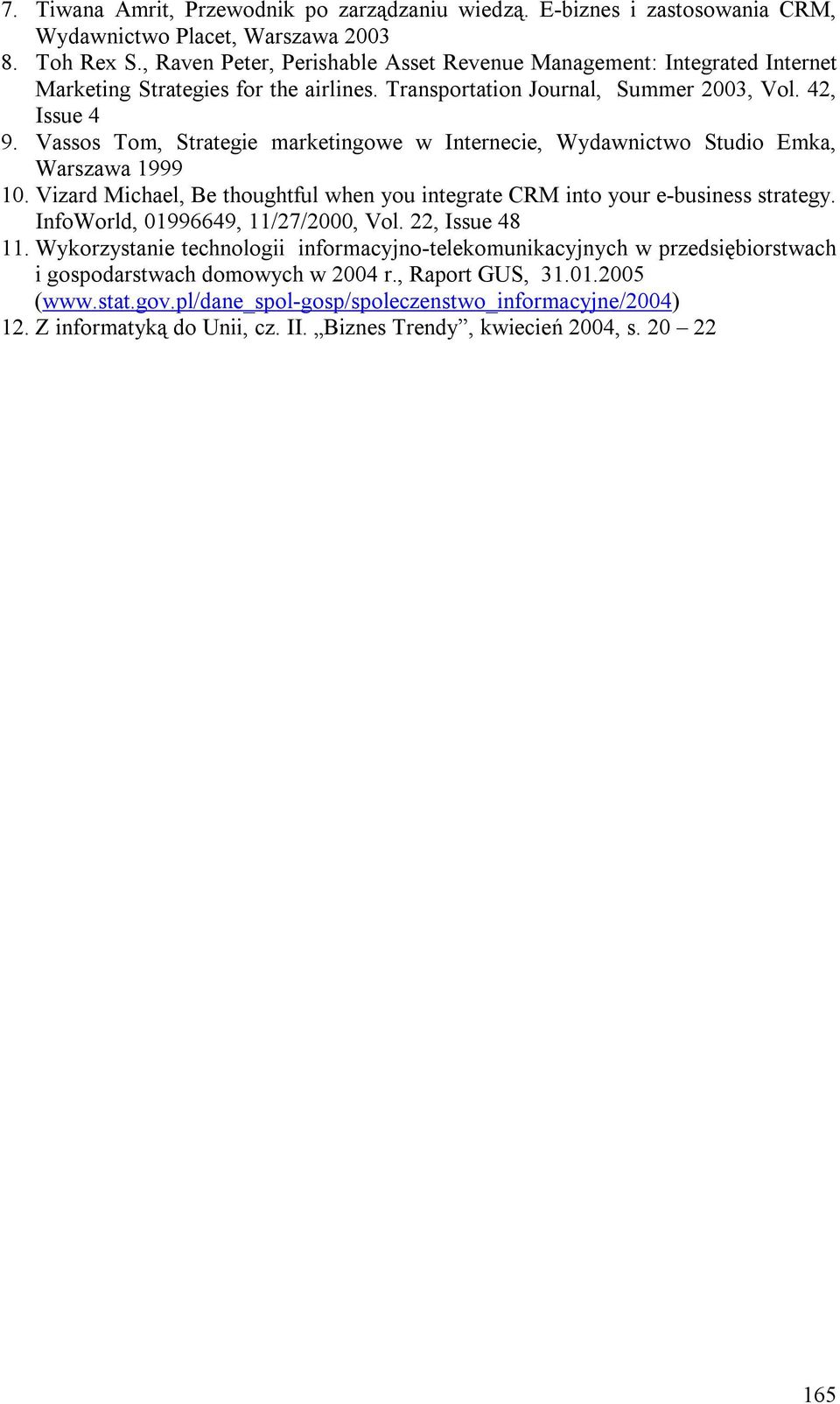 Vassos Tom, Strategie marketingowe w Internecie, Wydawnictwo Studio Emka, Warszawa 1999 10. Vizard Michael, Be thoughtful when you integrate CRM into your e-business strategy.