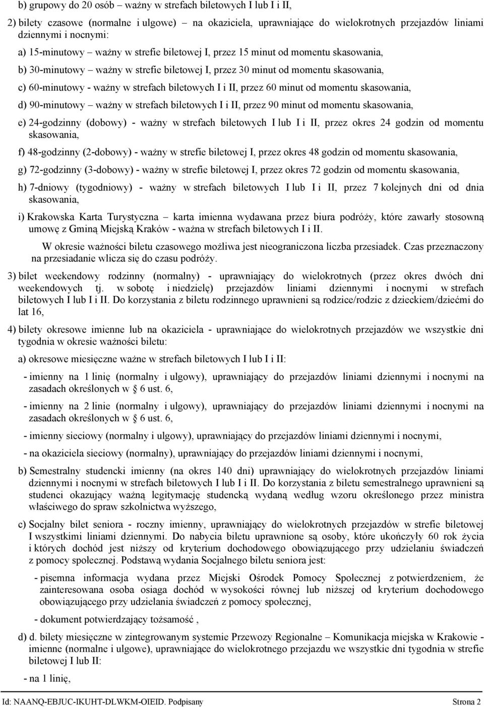 biletowych I i II, przez 60 minut od momentu skasowania, d) 90-minutowy ważny w strefach biletowych I i II, przez 90 minut od momentu skasowania, e) 24-godzinny (dobowy) - ważny w strefach biletowych