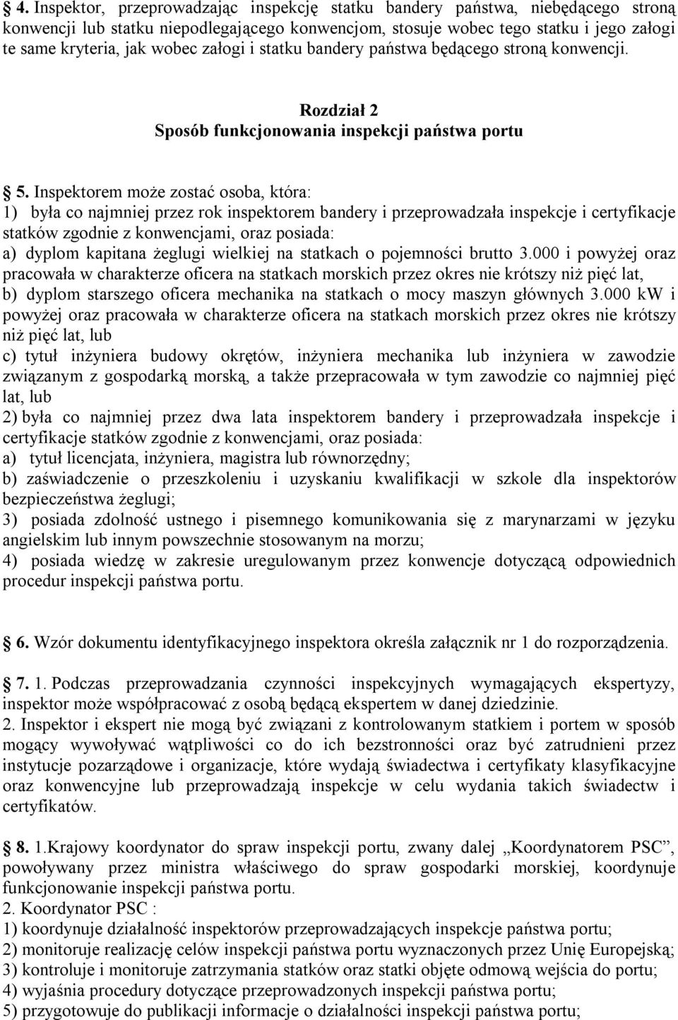 Inspektorem może zostać osoba, która: 1) była co najmniej przez rok inspektorem bandery i przeprowadzała inspekcje i certyfikacje statków zgodnie z konwencjami, oraz posiada: a) dyplom kapitana