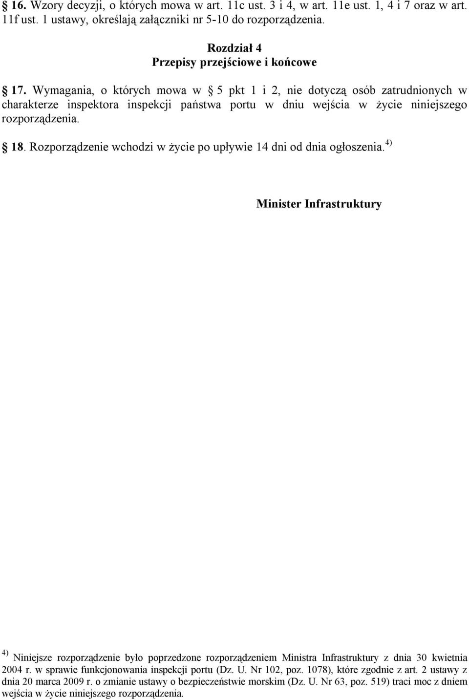 Wymagania, o których mowa w 5 pkt 1 i 2, nie dotyczą osób zatrudnionych w charakterze inspektora inspekcji państwa portu w dniu wejścia w życie niniejszego rozporządzenia. 18.