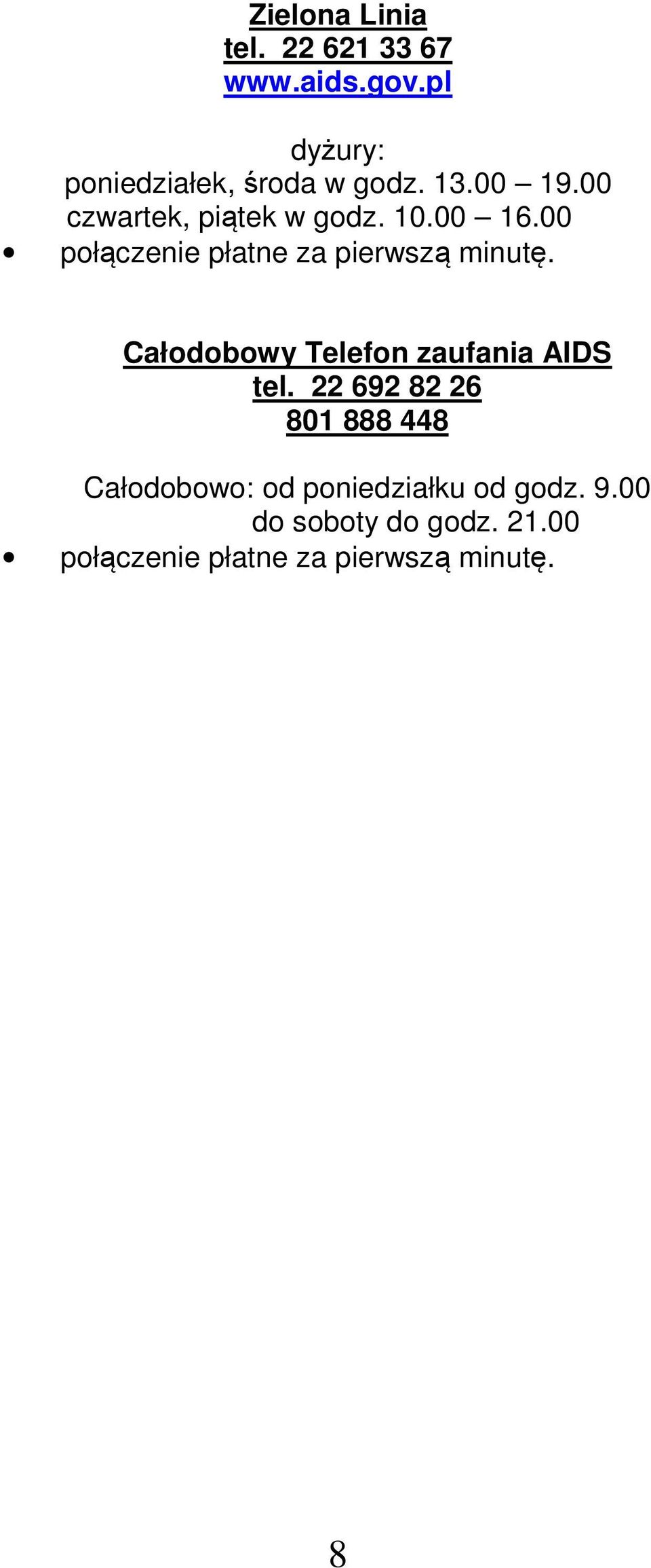 00 połączenie płatne za pierwszą minutę. Całodobowy Telefon zaufania AIDS tel.