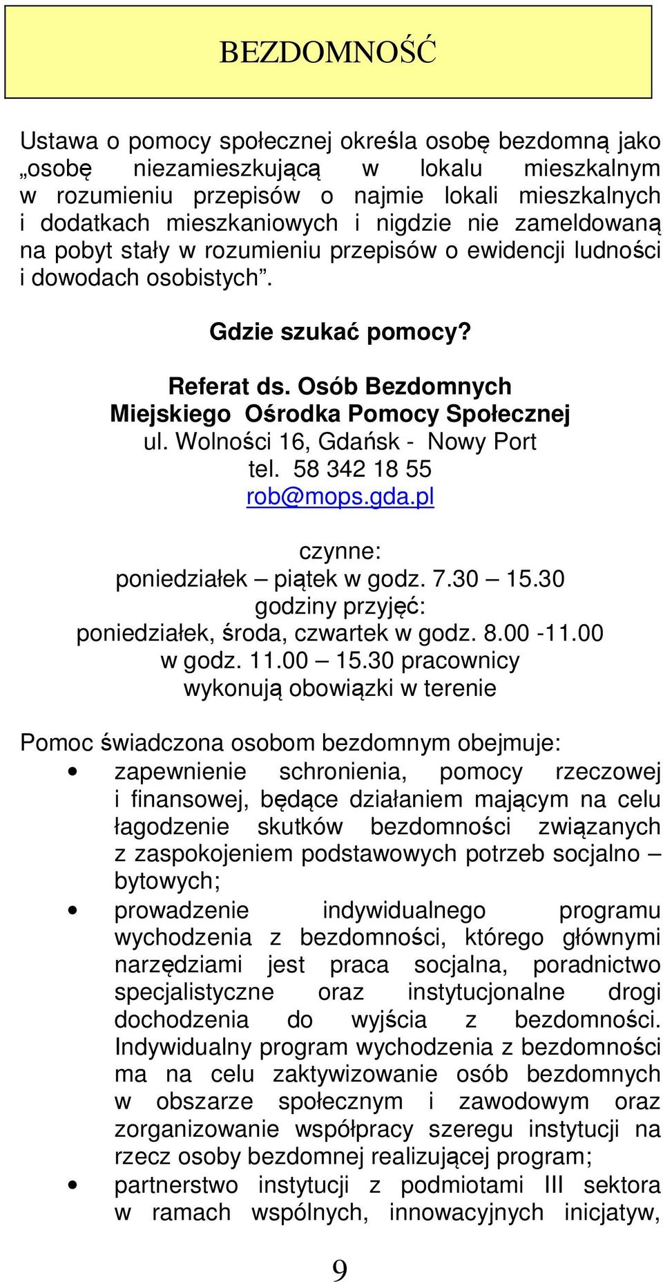 Wolności 16, Gdańsk - Nowy Port tel. 58 342 18 55 rob@mops.gda.pl poniedziałek piątek w godz. 7.30 15.30 godziny przyjęć: poniedziałek, środa, czwartek w godz. 8.00-11.00 w godz. 11.00 15.