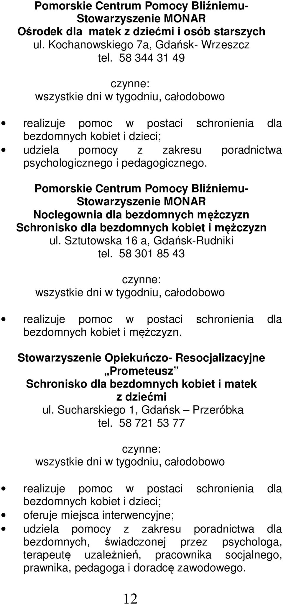 Pomorskie Centrum Pomocy Bliźniemu- Stowarzyszenie MONAR Noclegownia dla bezdomnych mężczyzn Schronisko dla bezdomnych kobiet i mężczyzn ul. Sztutowska 16 a, Gdańsk-Rudniki tel.