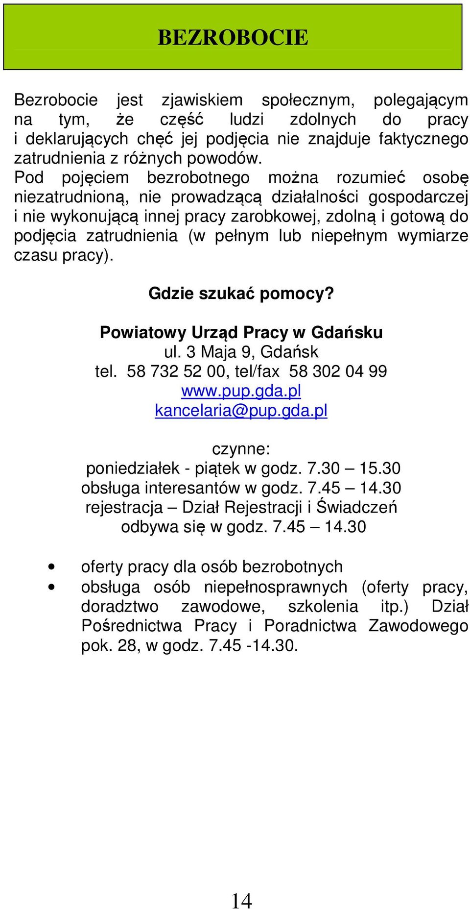 niepełnym wymiarze czasu pracy). Gdzie szukać pomocy? Powiatowy Urząd Pracy w Gdańsku ul. 3 Maja 9, Gdańsk tel. 58 732 52 00, tel/fax 58 302 04 99 www.pup.gda.pl kancelaria@pup.gda.pl poniedziałek - piątek w godz.