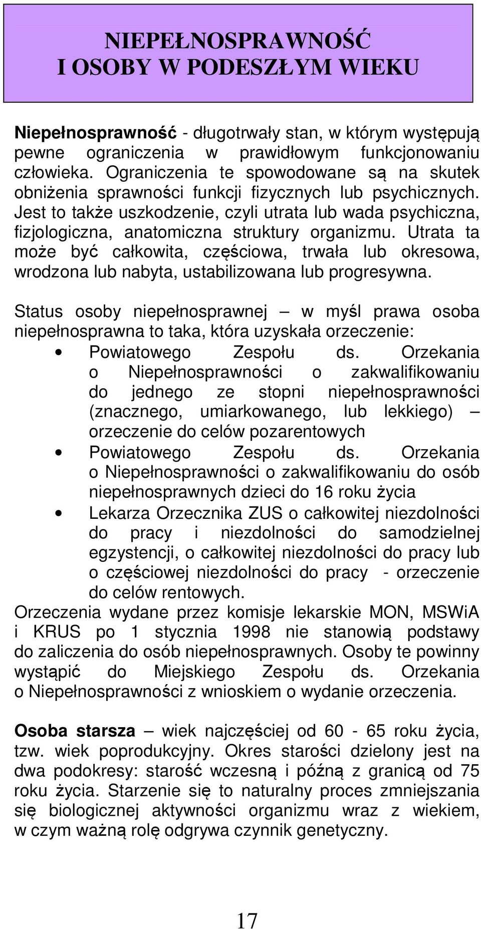 Jest to także uszkodzenie, czyli utrata lub wada psychiczna, fizjologiczna, anatomiczna struktury organizmu.