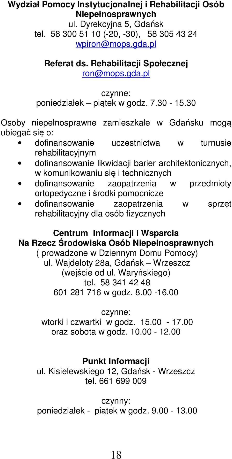 30 Osoby niepełnosprawne zamieszkałe w Gdańsku mogą ubiegać się o: dofinansowanie uczestnictwa w turnusie rehabilitacyjnym dofinansowanie likwidacji barier architektonicznych, w komunikowaniu się i