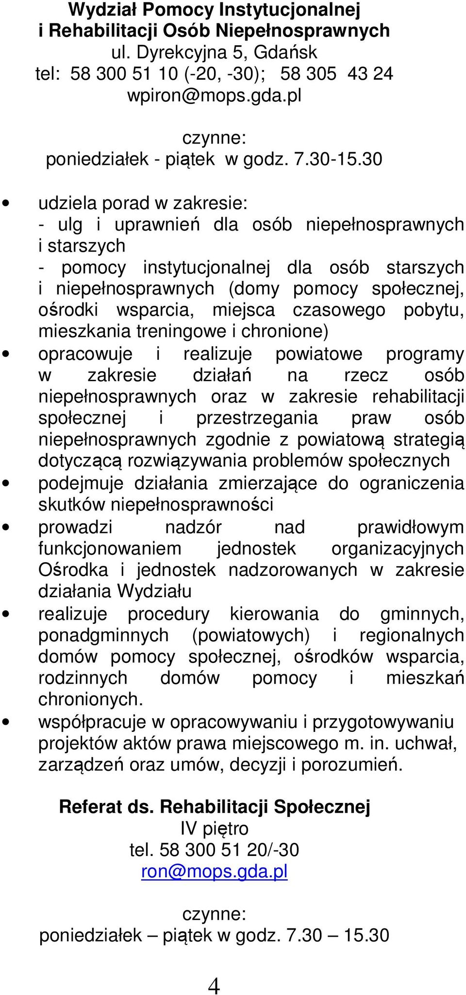 miejsca czasowego pobytu, mieszkania treningowe i chronione) opracowuje i realizuje powiatowe programy w zakresie działań na rzecz osób niepełnosprawnych oraz w zakresie rehabilitacji społecznej i