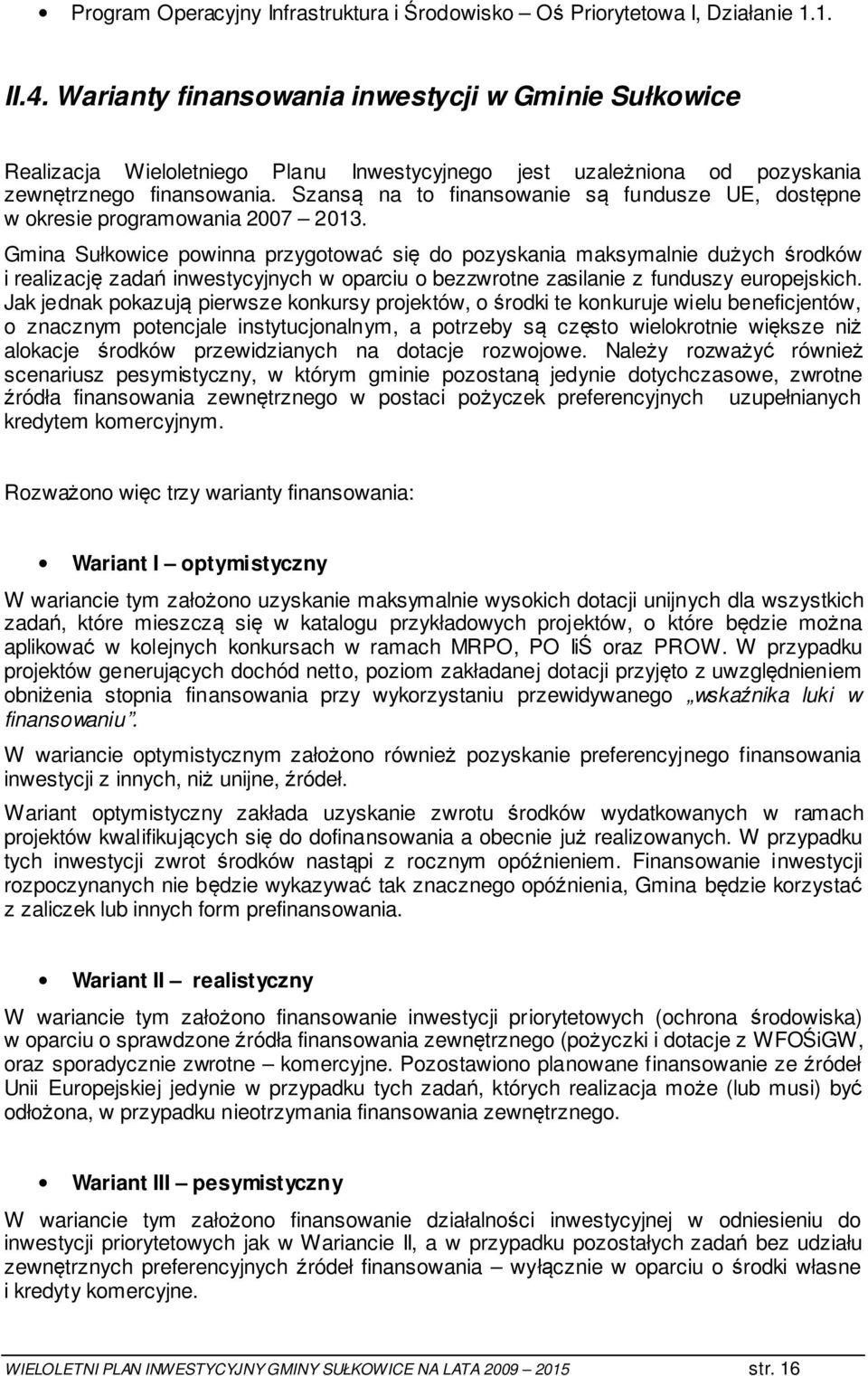 Szansą na to finansowanie są fundusze UE, dostępne w okresie programowania 2007 2013.