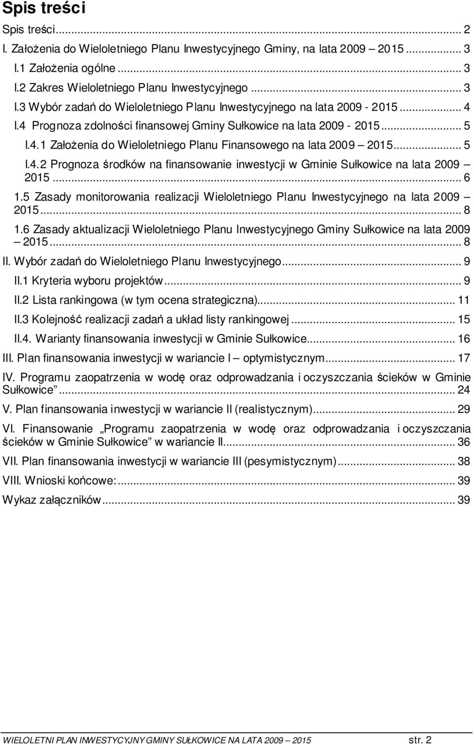 .. 6 1.5 Zasady monitorowania realizacji Wieloletniego Planu Inwestycyjnego na lata 2009 2015... 8 1.6 Zasady aktualizacji Wieloletniego Planu Inwestycyjnego Gminy Sułkowice na lata 2009 2015... 8 II.