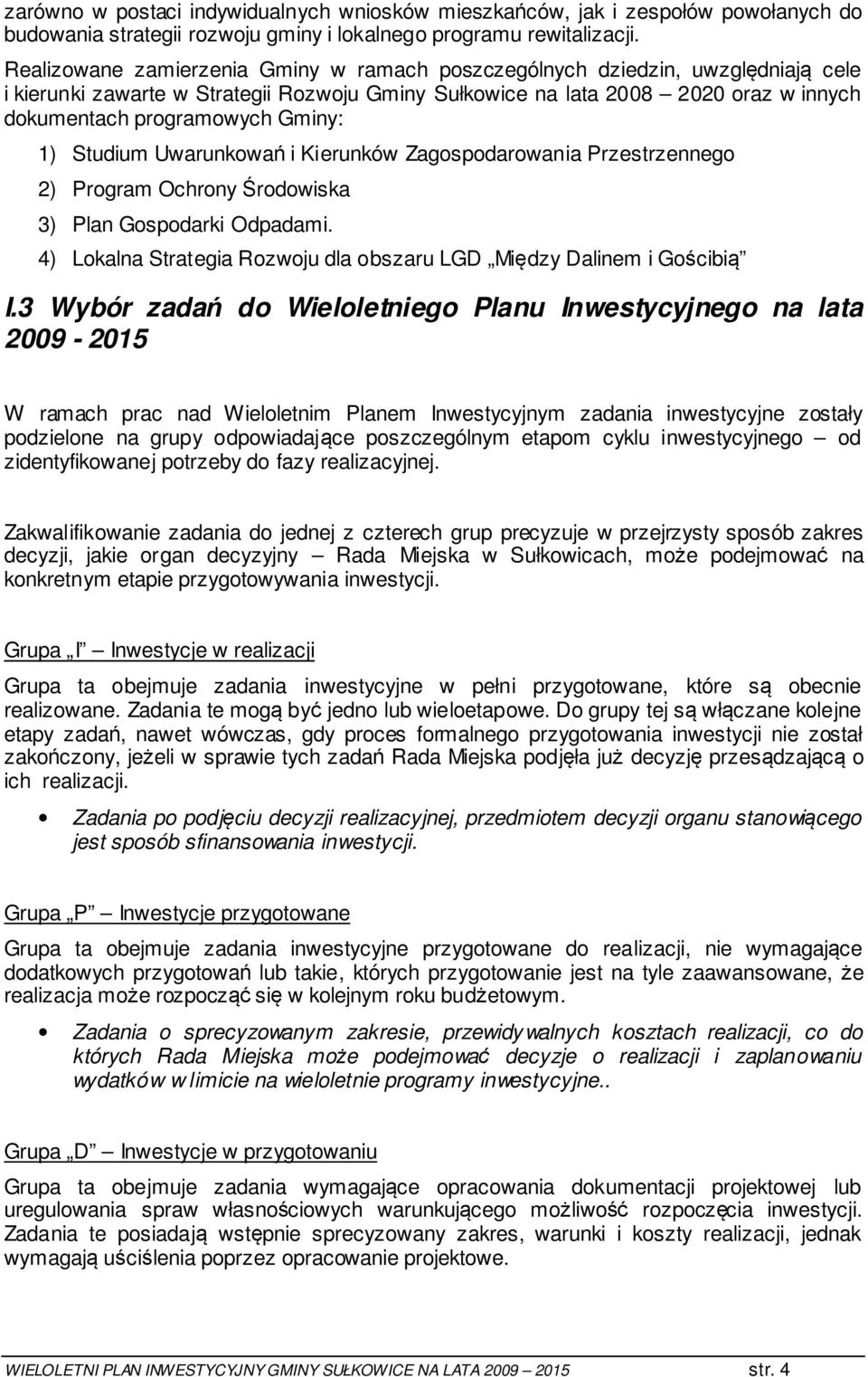 Gminy: 1) Studium Uwarunkowań i Kierunków Zagospodarowania Przestrzennego 2) Program Ochrony Środowiska 3) Plan Gospodarki Odpadami.