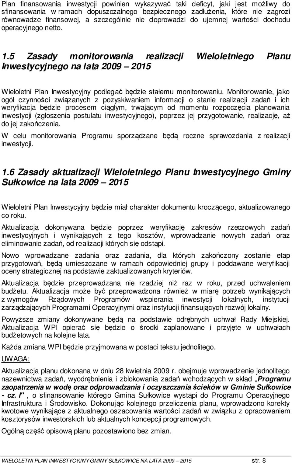 5 Zasady monitorowania realizacji Wieloletniego Planu Inwestycyjnego na lata 2009 2015 Wieloletni Plan Inwestycyjny podlegać będzie stałemu monitorowaniu.