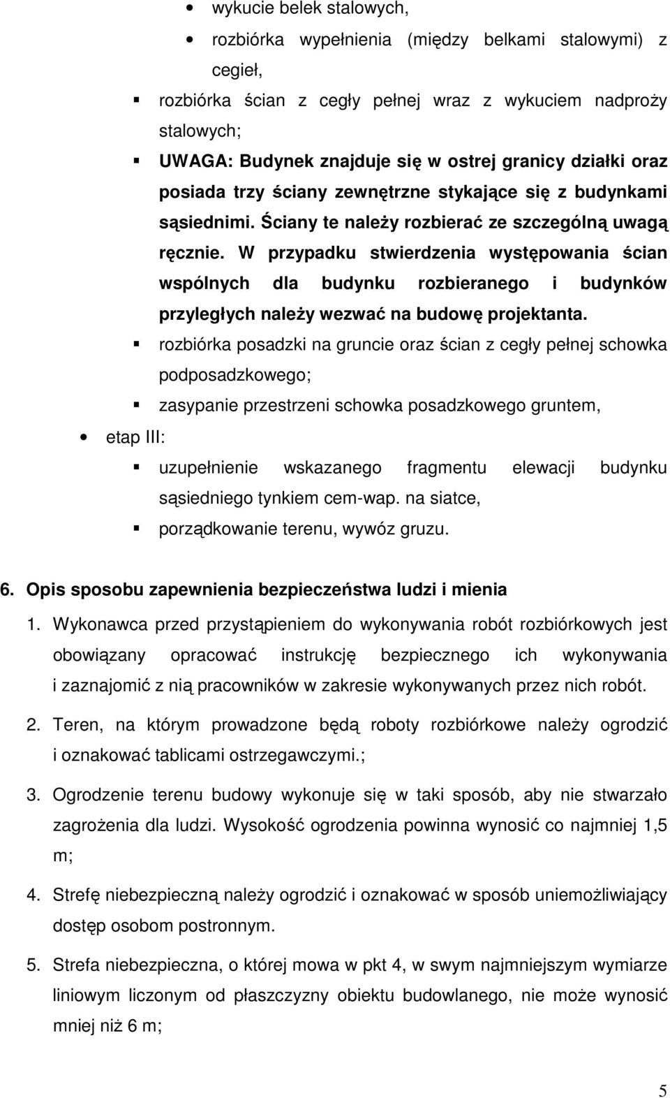 W przypadku stwierdzenia występowania ścian wspólnych dla budynku rozbieranego i budynków przyległych naleŝy wezwać na budowę projektanta.