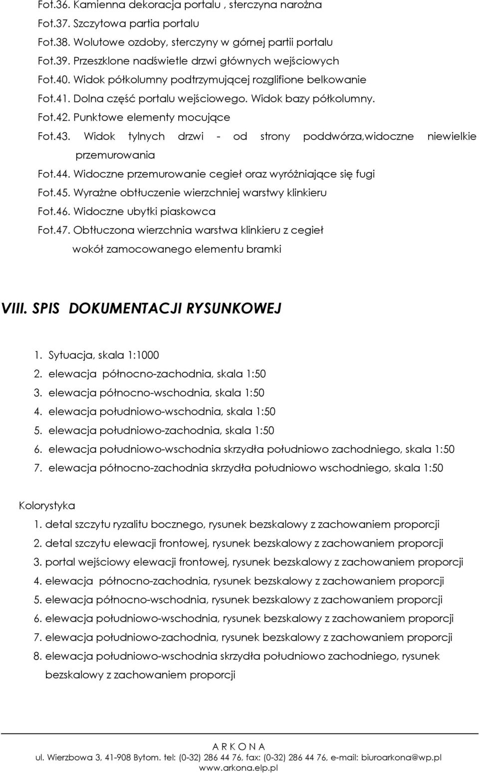 Punktowe elementy mocujące Fot.43. Widok tylnych drzwi - od strony poddwórza,widoczne niewielkie przemurowania Fot.44. Widoczne przemurowanie cegieł oraz wyróżniające się fugi Fot.45.