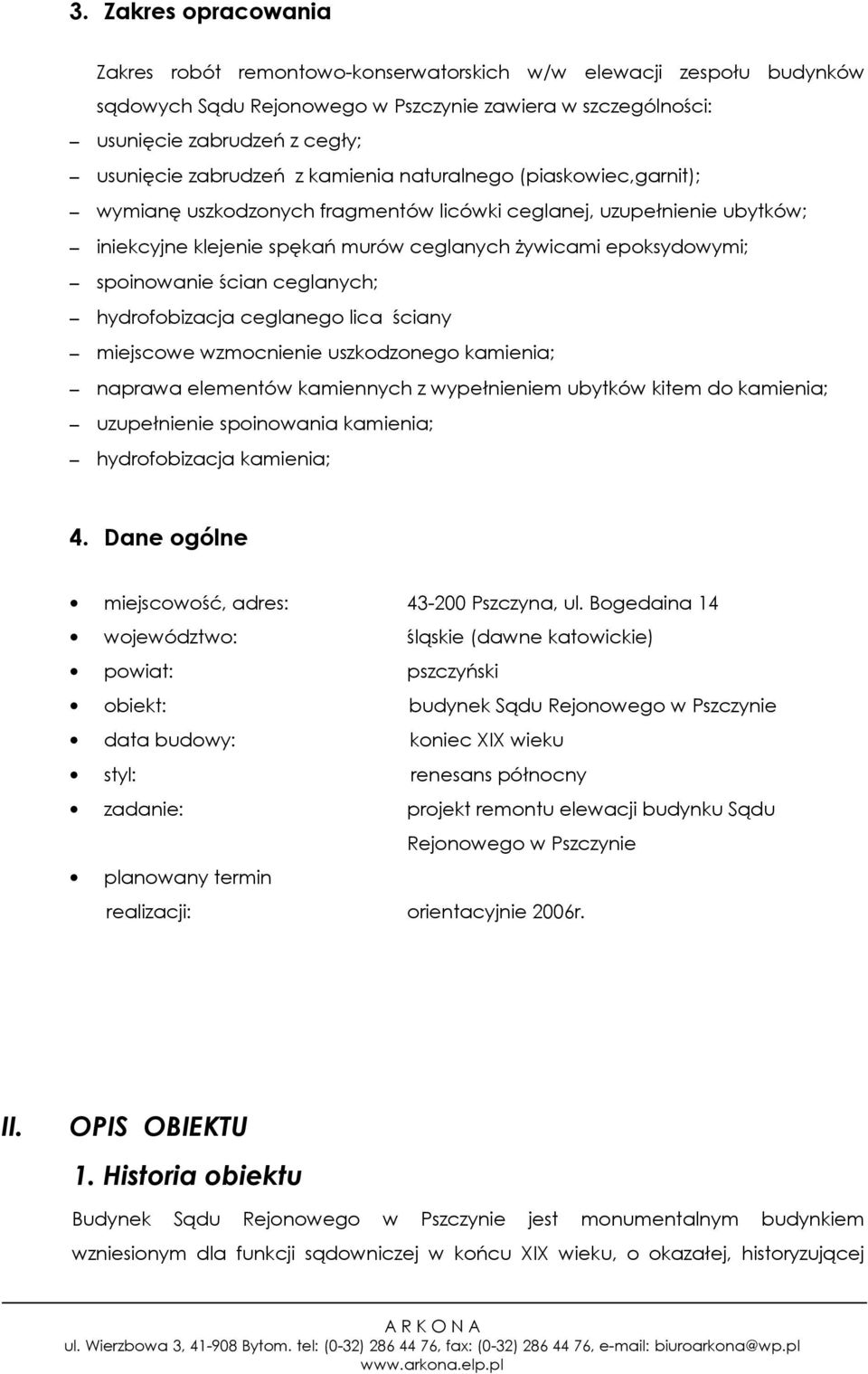 spoinowanie ścian ceglanych; hydrofobizacja ceglanego lica ściany miejscowe wzmocnienie uszkodzonego kamienia; naprawa elementów kamiennych z wypełnieniem ubytków kitem do kamienia; uzupełnienie