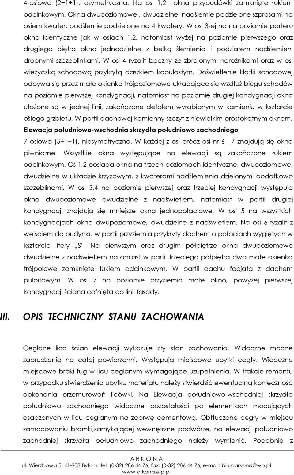 W osi 3-ej na na poziomie parteru okno identyczne jak w osiach 1,2, natomiast wyżej na poziomie pierwszego oraz drugiego piętra okno jednodzielne z belką ślemienia i podziałem nadślemieni drobnymi