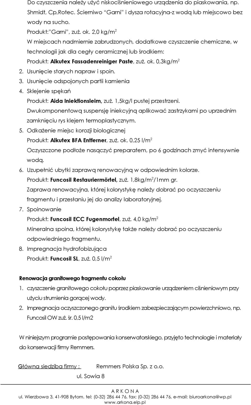 Usunięcie starych napraw i spoin. 3. Usunięcie odspojonych partii kamienia 4. Sklejenie spękań Produkt: Aida Iniektionsleim, zuż. 1,5kg/l pustej przestrzeni.