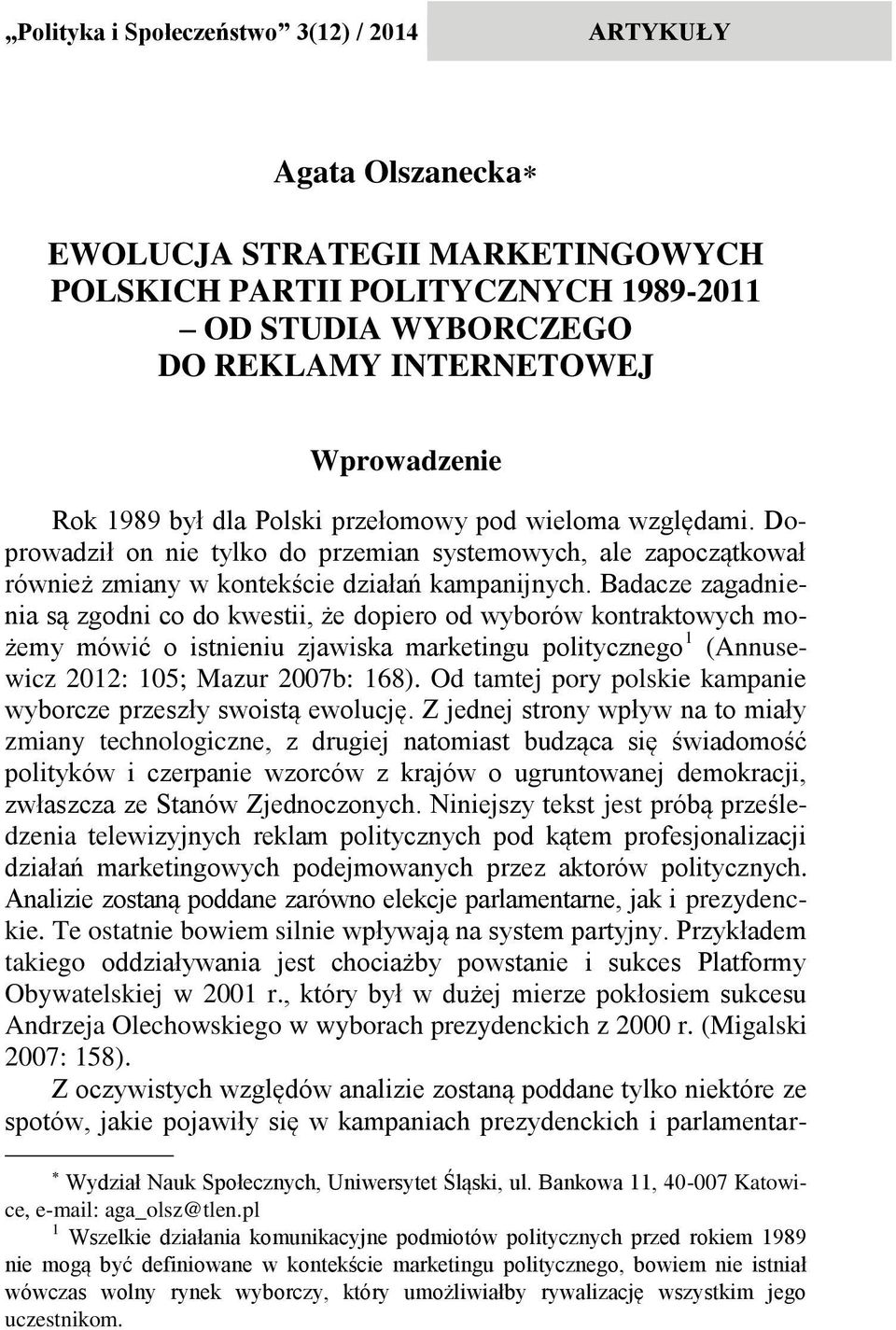 Wprowadzenie Rok 1989 był dla Polski przełomowy pod wieloma względami. Doprowadził on nie tylko do przemian systemowych, ale zapoczątkował również zmiany w kontekście działań kampanijnych.