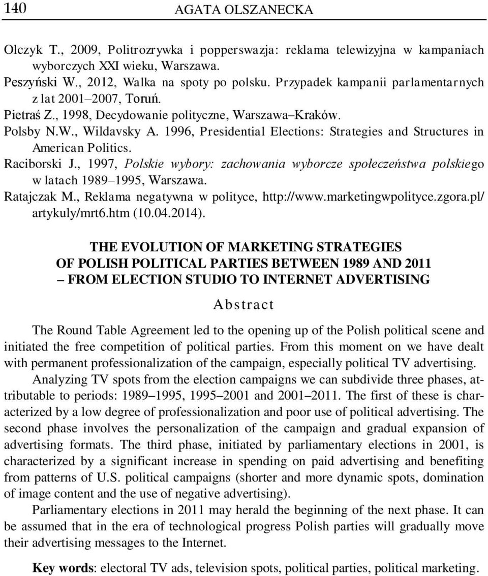 1996, Presidential Elections: Strategies and Structures in American Politics. Raciborski J., 1997, Polskie wybory: zachowania wyborcze społeczeństwa polskiego w latach 1989 1995, Warszawa.