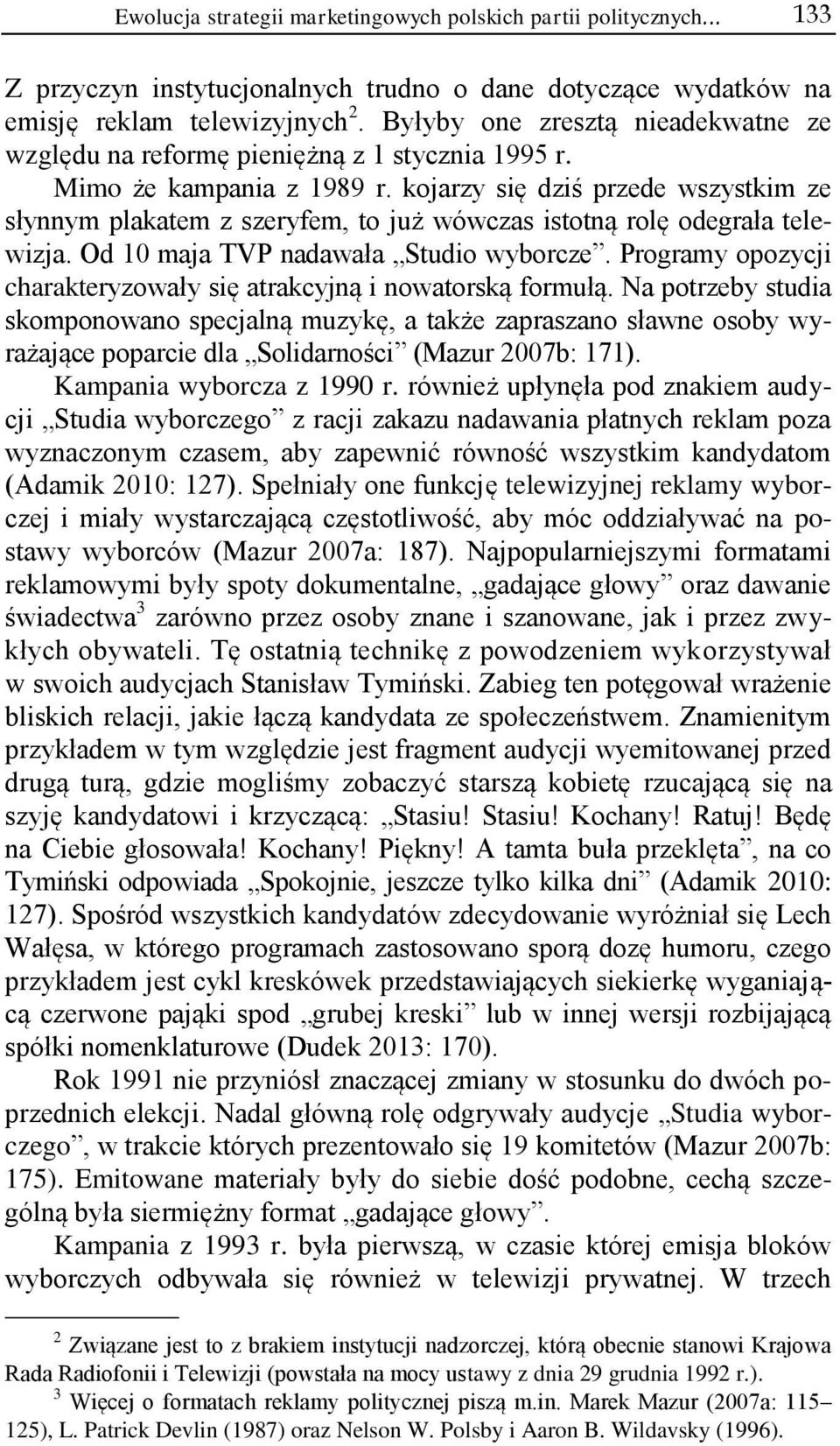 kojarzy się dziś przede wszystkim ze słynnym plakatem z szeryfem, to już wówczas istotną rolę odegrała telewizja. Od 10 maja TVP nadawała Studio wyborcze.