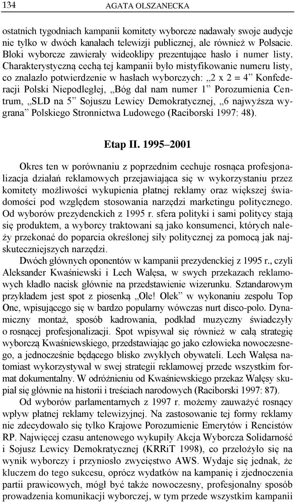 Charakterystyczną cechą tej kampanii było mistyfikowanie numeru listy, co znalazło potwierdzenie w hasłach wyborczych: 2 x 2 = 4 Konfederacji Polski Niepodległej, Bóg dał nam numer 1 Porozumienia