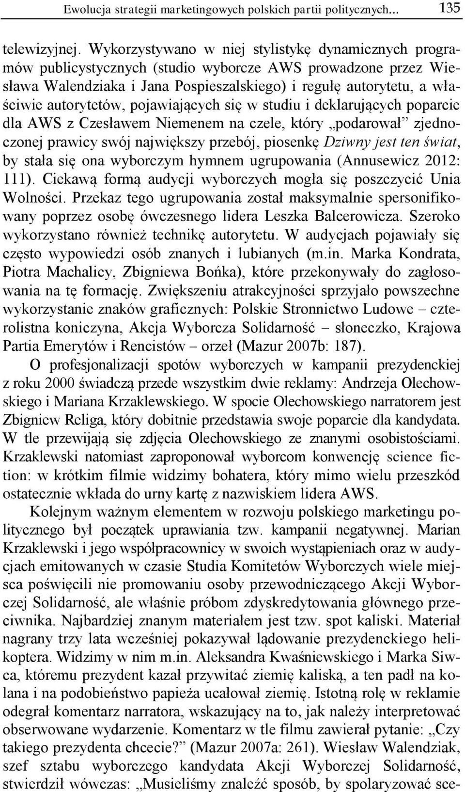 autorytetów, pojawiających się w studiu i deklarujących poparcie dla AWS z Czesławem Niemenem na czele, który podarował zjednoczonej prawicy swój największy przebój, piosenkę Dziwny jest ten świat,