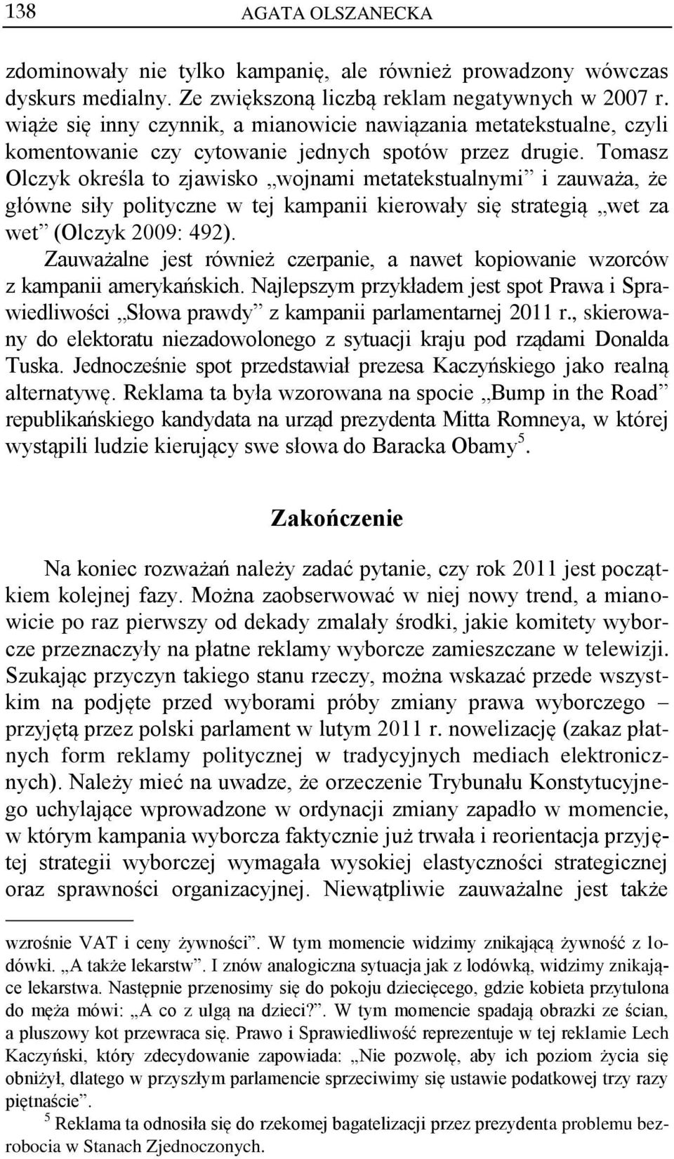 Tomasz Olczyk określa to zjawisko wojnami metatekstualnymi i zauważa, że główne siły polityczne w tej kampanii kierowały się strategią wet za wet (Olczyk 2009: 492).