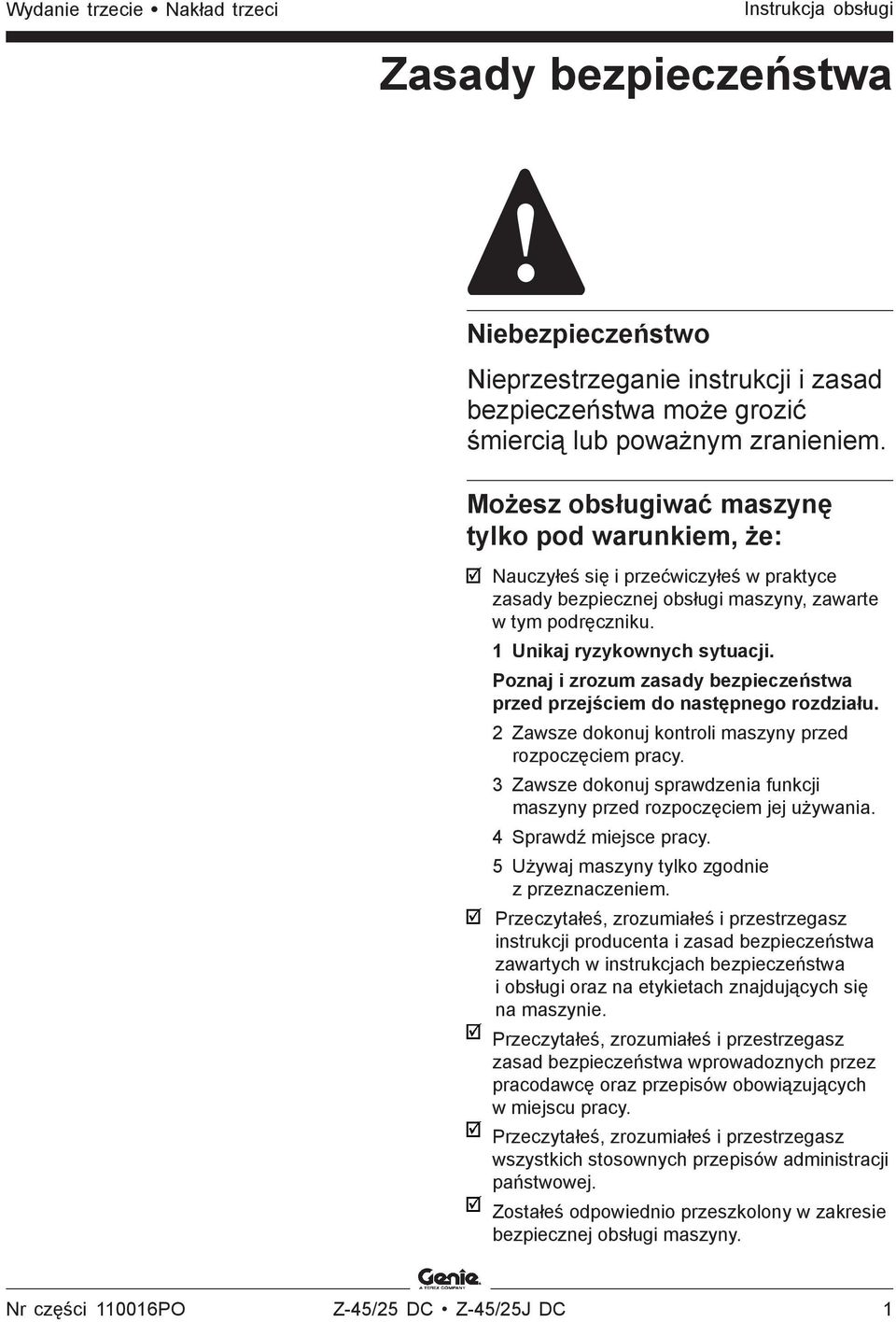 Poznaj i zrozum zasady bezpieczeństwa przed przejściem do następnego rozdziału. 2 Zawsze dokonuj kontroli maszyny przed rozpoczęciem pracy.