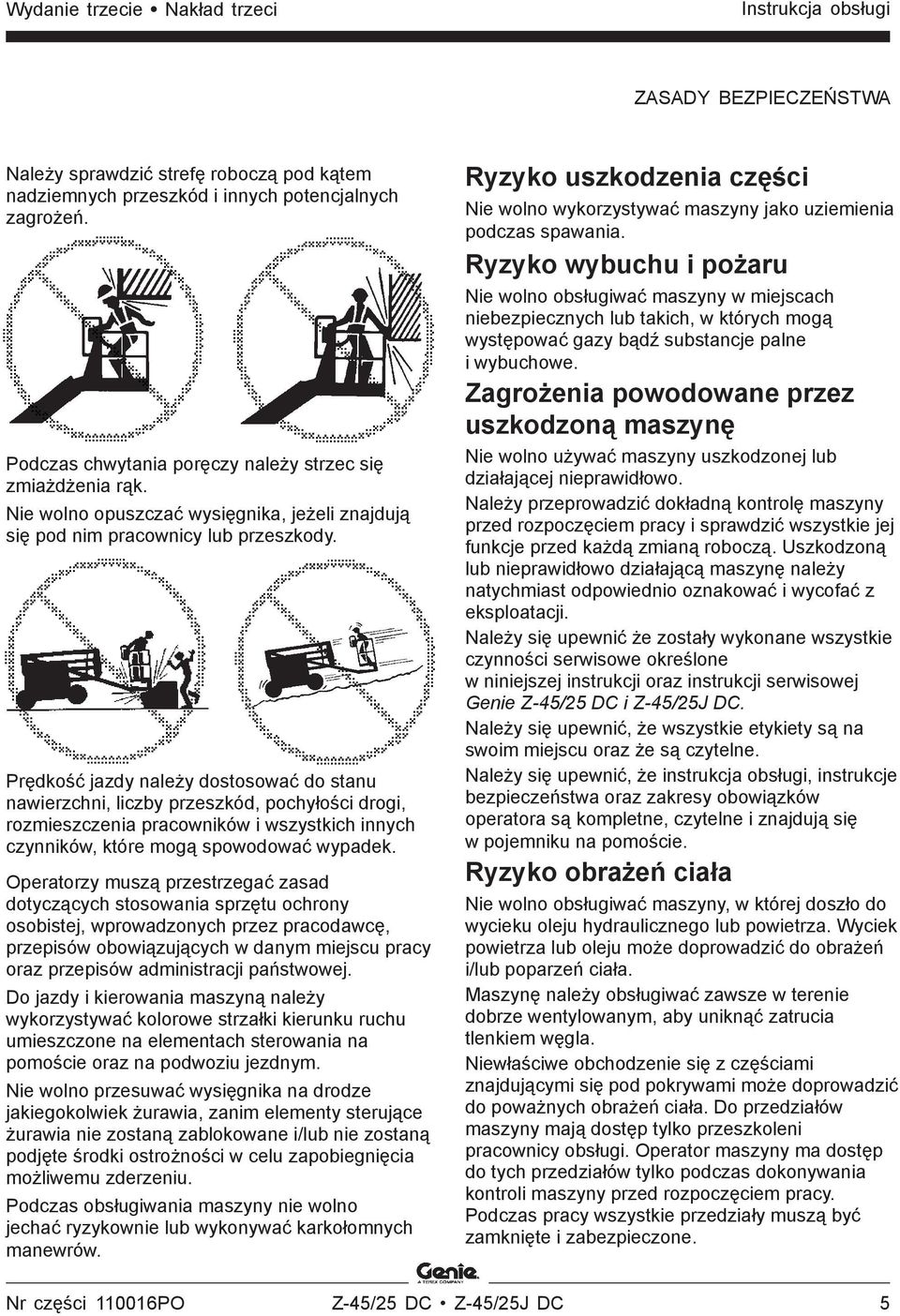 Prędkość jazdy należy dostosować do stanu nawierzchni, liczby przeszkód, pochyłości drogi, rozmieszczenia pracowników i wszystkich innych czynników, które mogą spowodować wypadek.