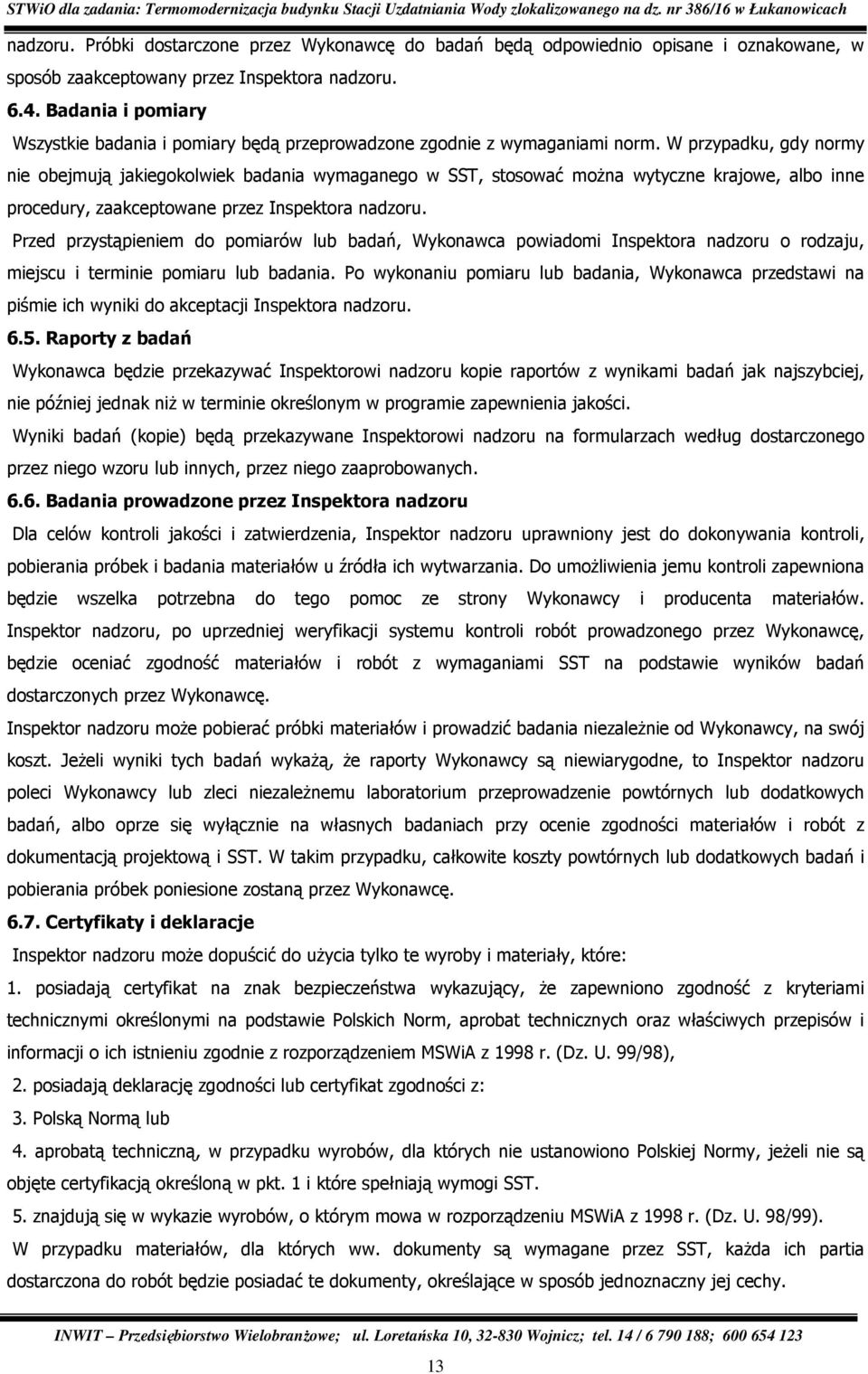 W przypadku, gdy normy nie obejmują jakiegokolwiek badania wymaganego w SST, stosować moŝna wytyczne krajowe, albo inne procedury, zaakceptowane przez Inspektora nadzoru.