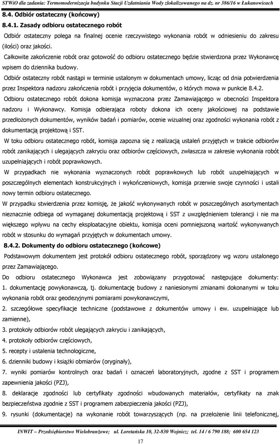 Odbiór ostateczny robót nastąpi w terminie ustalonym w dokumentach umowy, licząc od dnia potwierdzenia przez Inspektora nadzoru zakończenia robót i przyjęcia dokumentów, o których mowa w punkcie 8.4.