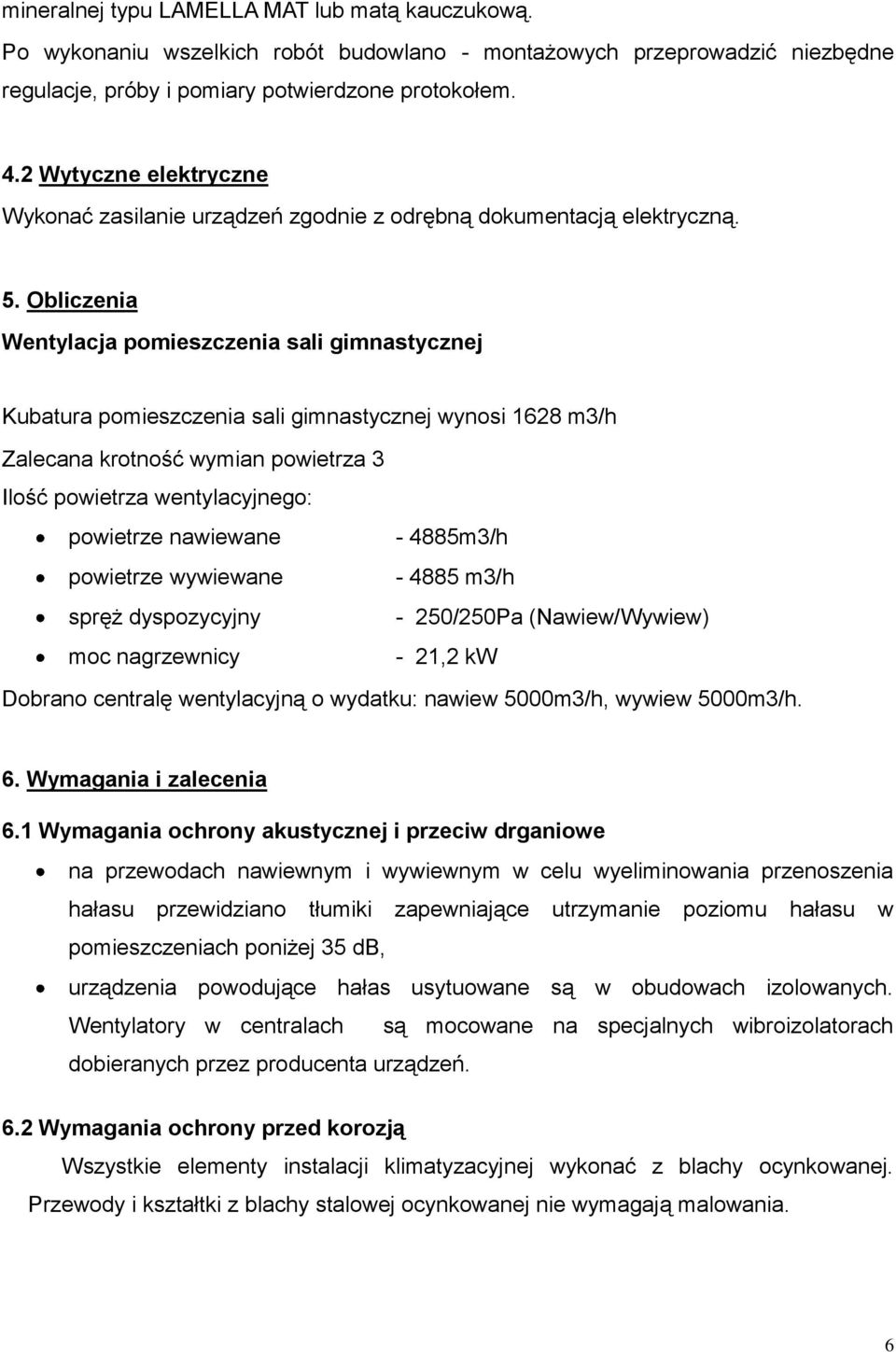 Obliczenia Wentylacja pomieszczenia sali gimnastycznej Kubatura pomieszczenia sali gimnastycznej wynosi 1628 m3/h Zalecana krotność wymian powietrza 3 Ilość powietrza wentylacyjnego: powietrze