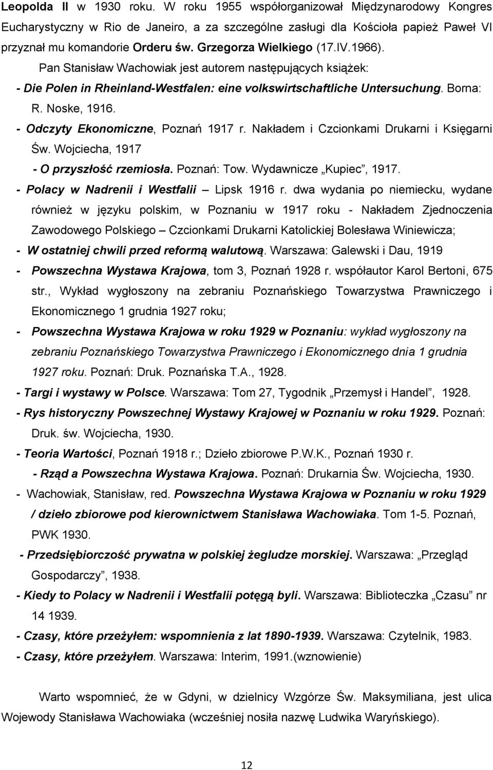 - Odczyty Ekonomiczne, Poznań 1917 r. Nakładem i Czcionkami Drukarni i Księgarni Św. Wojciecha, 1917 - O przyszłość rzemiosła. Poznań: Tow. Wydawnicze Kupiec, 1917.