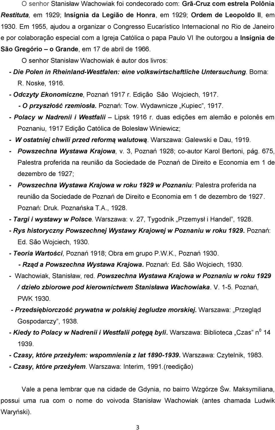 em 17 de abril de 1966. O senhor Stanisław Wachowiak é autor dos livros: - Die Polen in Rheinland-Westfalen: eine volkswirtschaftliche Untersuchung. Borna: R. Noske, 1916.