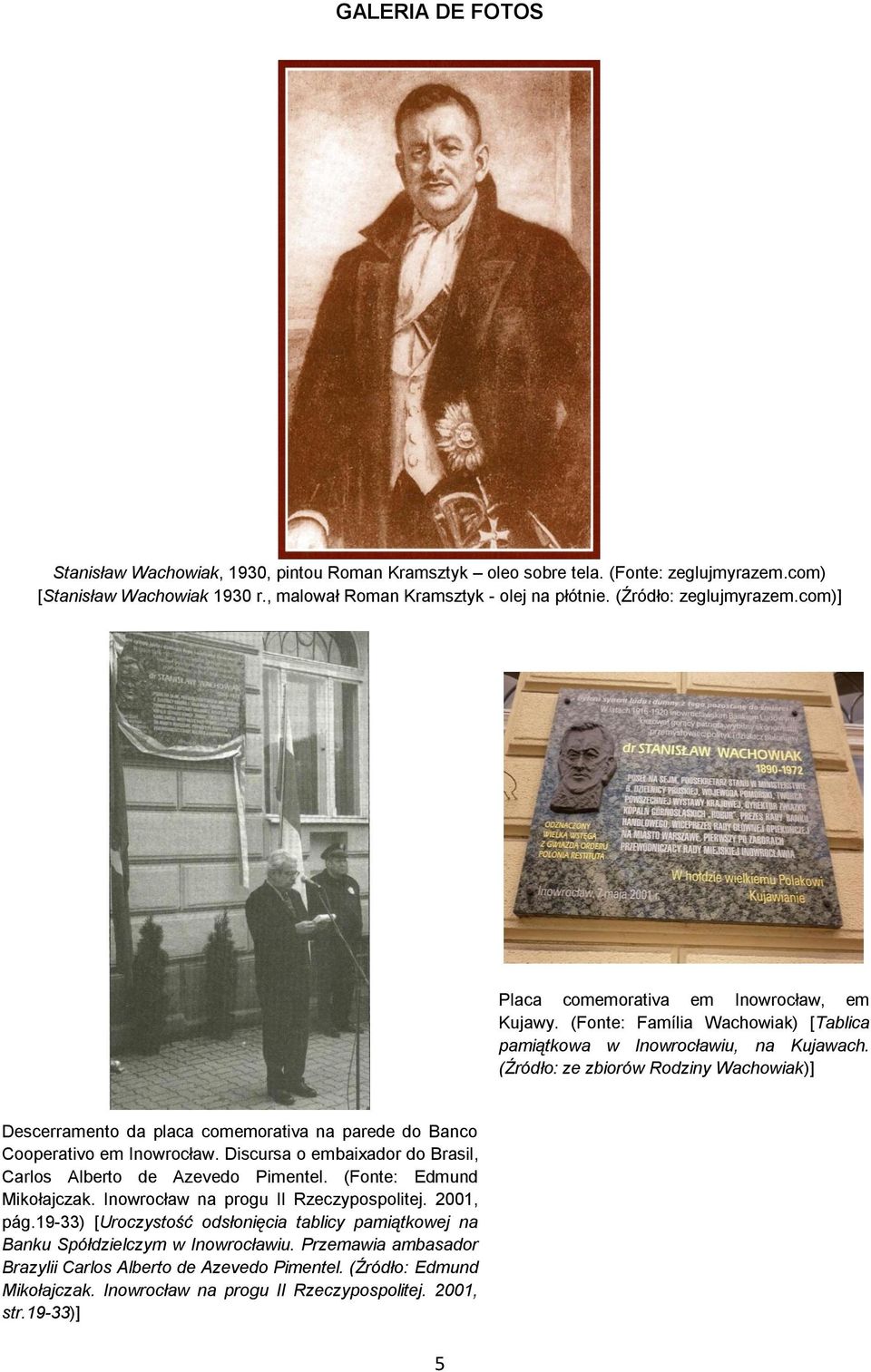 (Źródło: ze zbiorów Rodziny Wachowiak)] Descerramento da placa comemorativa na parede do Banco Cooperativo em Inowrocław. Discursa o embaixador do Brasil, Carlos Alberto de Azevedo Pimentel.