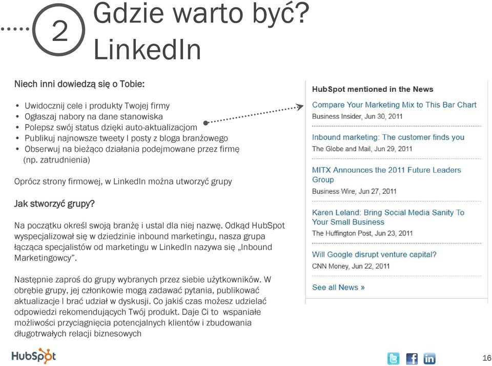 z bloga branżowego Obserwuj na bieżąco działania podejmowane przez firmę (np. zatrudnienia) Oprócz strony firmowej, w LinkedIn można utworzyć grupy Jak stworzyć grupy?