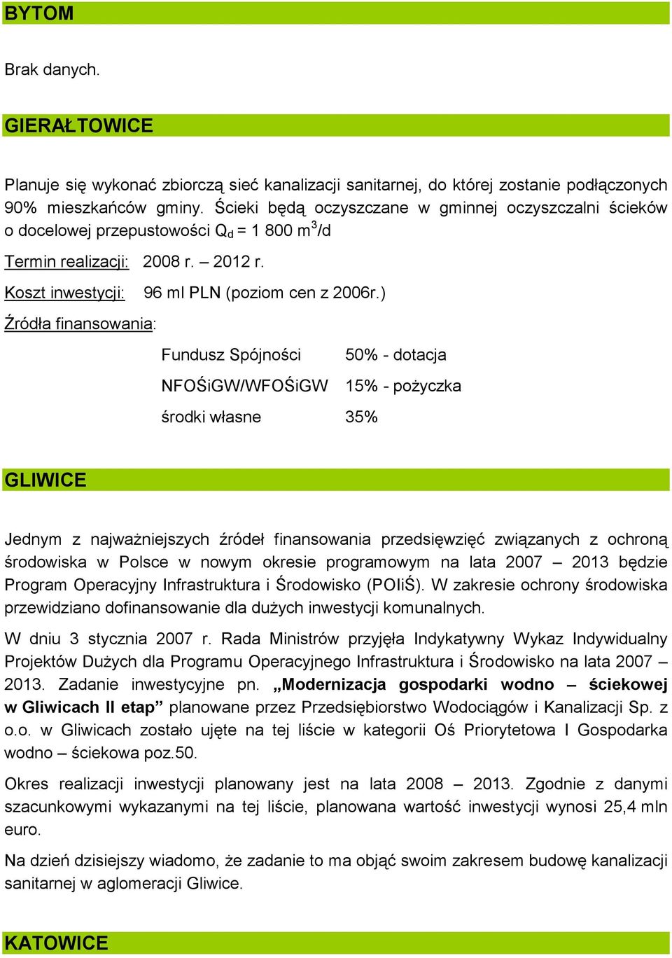 Koszt inwestycji: Źródła finansowania: 96 ml PLN (poziom cen z 2006r.