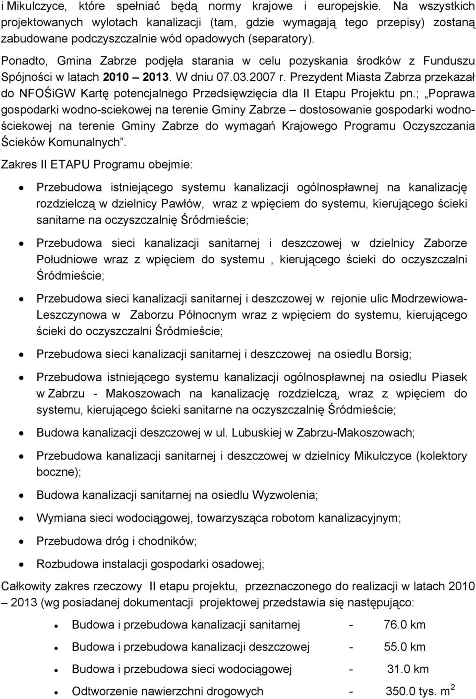 Ponadto, Gmina Zabrze podjęła starania w celu pozyskania środków z Funduszu Spójności w latach 2010 2013. W dniu 07.03.2007 r.