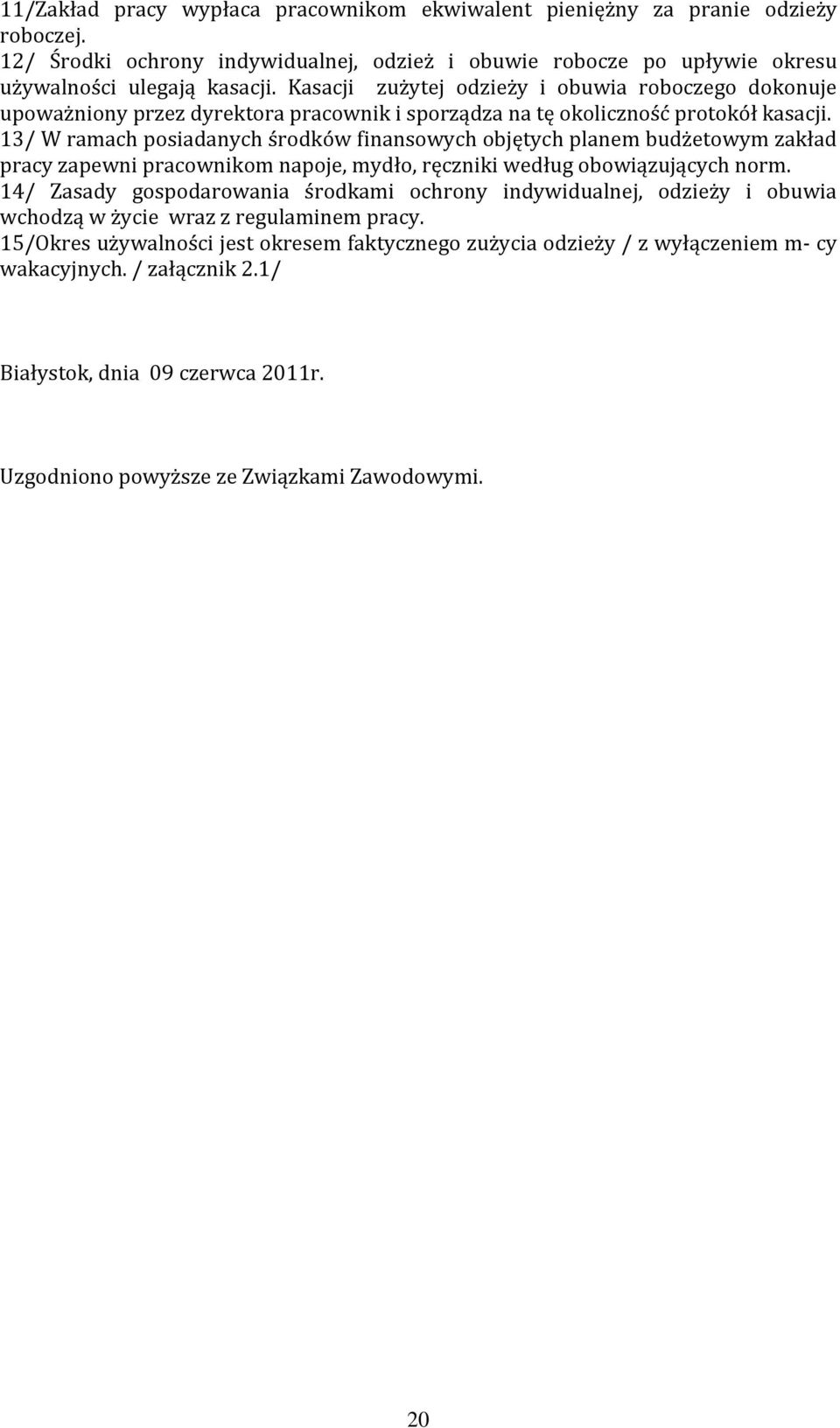 13/ W ramach posiadanych środków finansowych objętych planem budżetowym zakład pracy zapewni pracownikom napoje, mydło, ręczniki według obowiązujących norm.