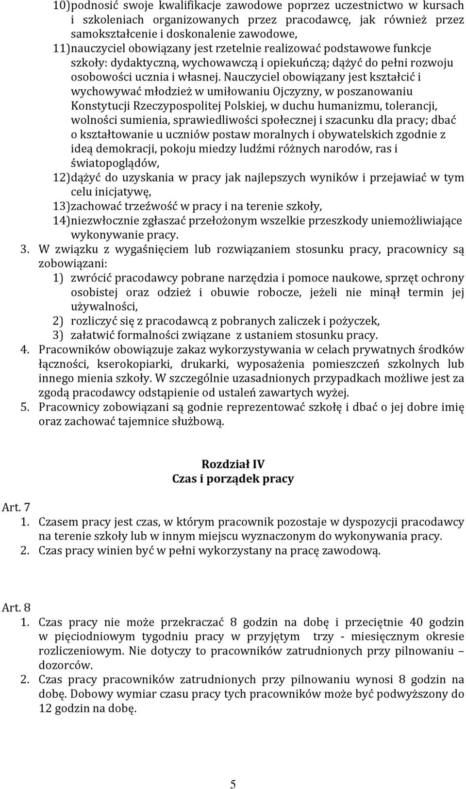 Nauczyciel obowiązany jest kształcić i wychowywać młodzież w umiłowaniu Ojczyzny, w poszanowaniu Konstytucji Rzeczypospolitej Polskiej, w duchu humanizmu, tolerancji, wolności sumienia,