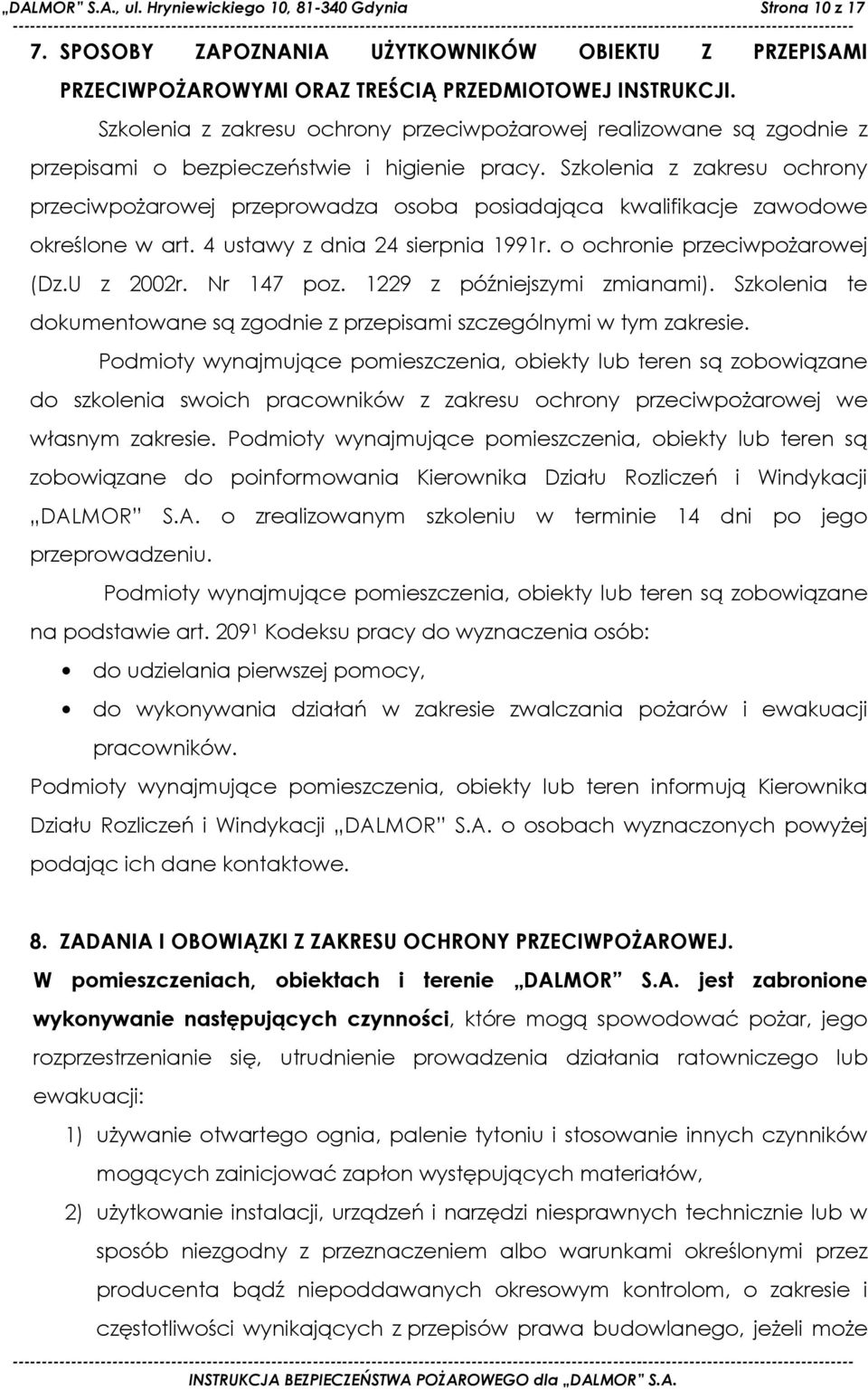 Szkolenia z zakresu ochrony przeciwpożarowej przeprowadza osoba posiadająca kwalifikacje zawodowe określone w art. 4 ustawy z dnia 24 sierpnia 1991r. o ochronie przeciwpożarowej (Dz.U z 2002r.