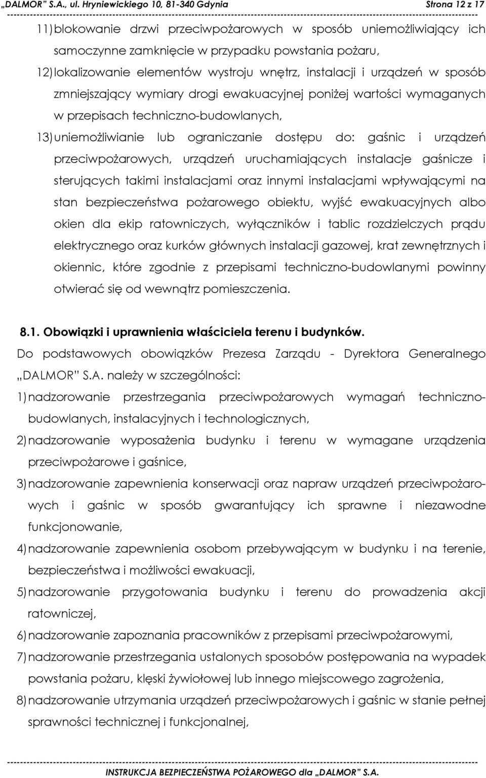 wystroju wnętrz, instalacji i urządzeń w sposób zmniejszający wymiary drogi ewakuacyjnej poniżej wartości wymaganych w przepisach techniczno-budowlanych, 13) uniemożliwianie lub ograniczanie dostępu