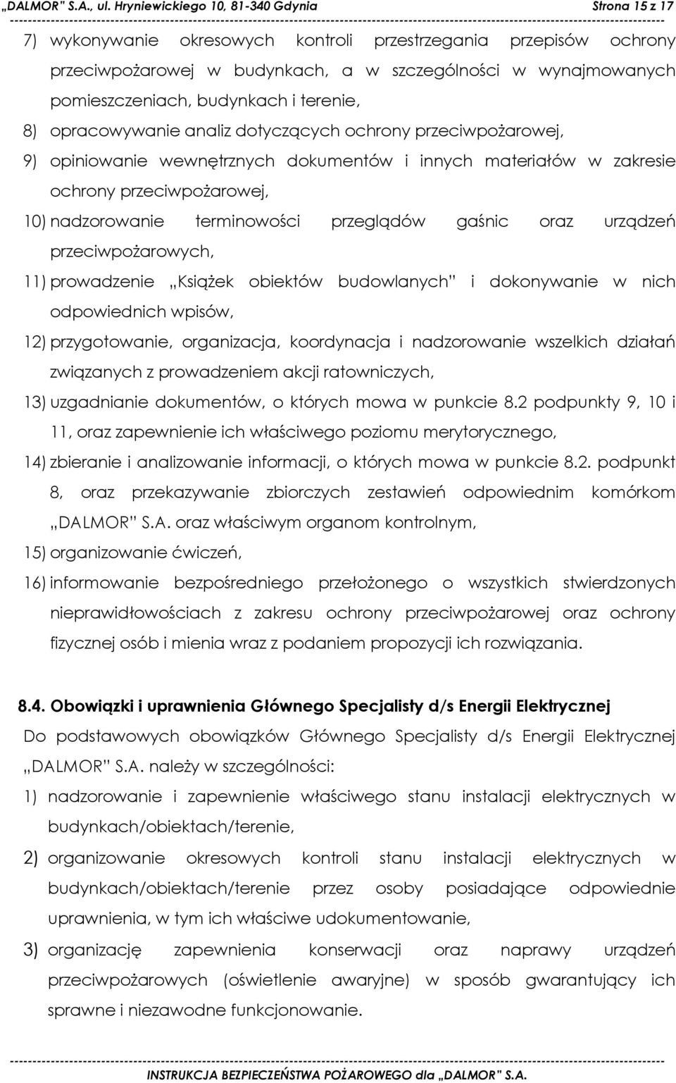 budynkach i terenie, 8) opracowywanie analiz dotyczących ochrony przeciwpożarowej, 9) opiniowanie wewnętrznych dokumentów i innych materiałów w zakresie ochrony przeciwpożarowej, 10) nadzorowanie