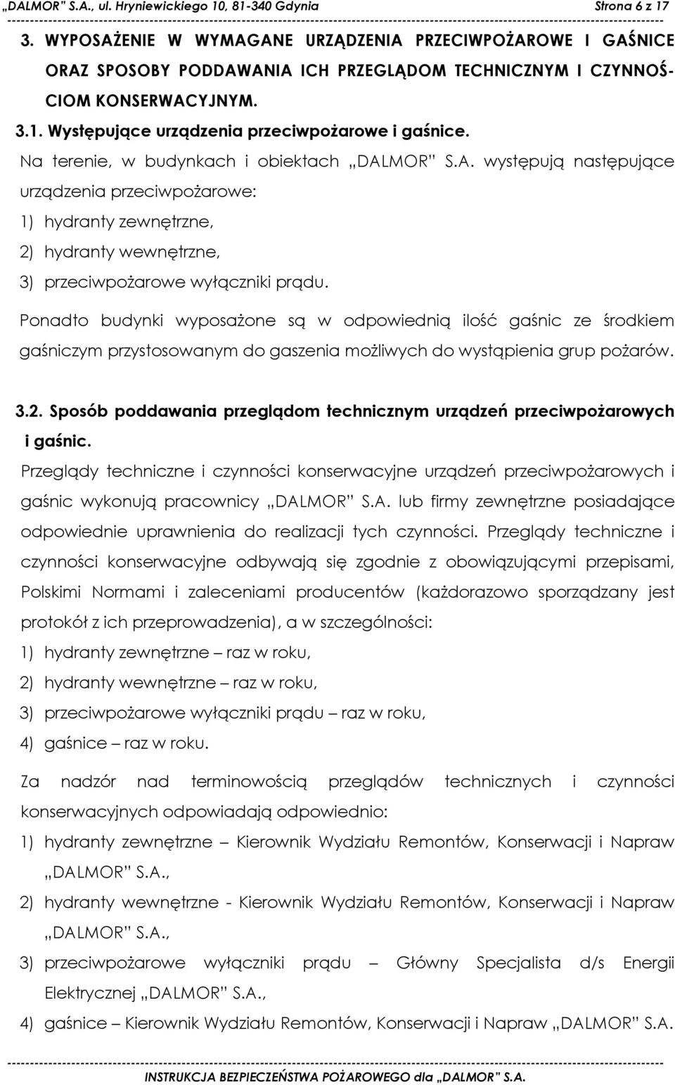 Na terenie, w budynkach i obiektach DALMOR S.A. występują następujące urządzenia przeciwpożarowe: 1) hydranty zewnętrzne, 2) hydranty wewnętrzne, 3) przeciwpożarowe wyłączniki prądu.