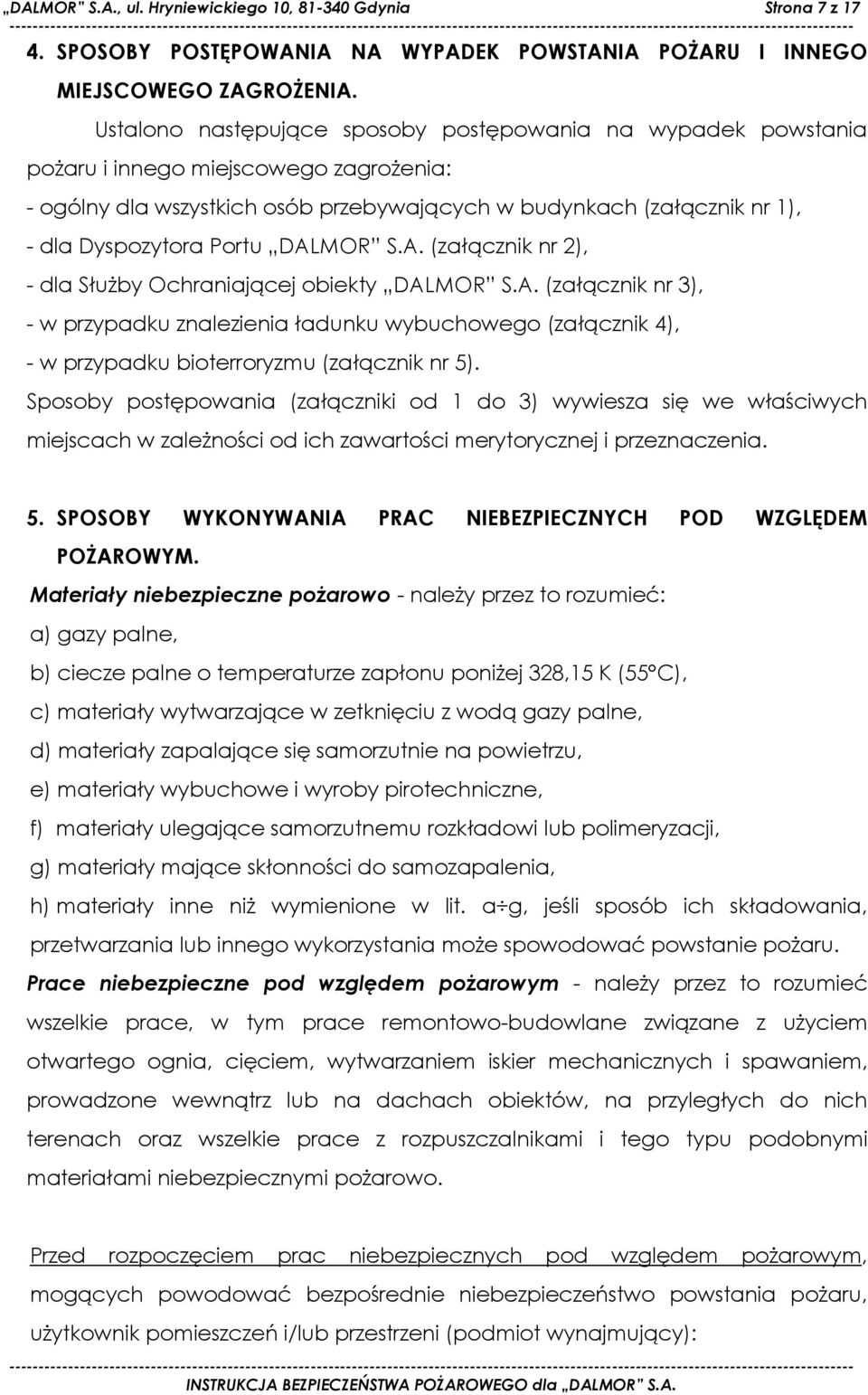 Portu DALMOR S.A. (załącznik nr 2), - dla Służby Ochraniającej obiekty DALMOR S.A. (załącznik nr 3), - w przypadku znalezienia ładunku wybuchowego (załącznik 4), - w przypadku bioterroryzmu (załącznik nr 5).