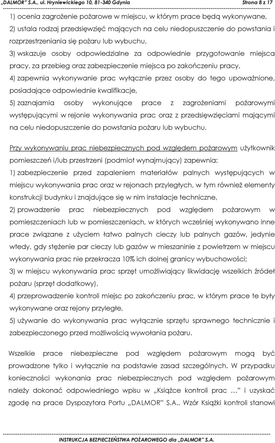 rozprzestrzeniania się pożaru lub wybuchu, 3) wskazuje osoby odpowiedzialne za odpowiednie przygotowanie miejsca pracy, za przebieg oraz zabezpieczenie miejsca po zakończeniu pracy, 4) zapewnia