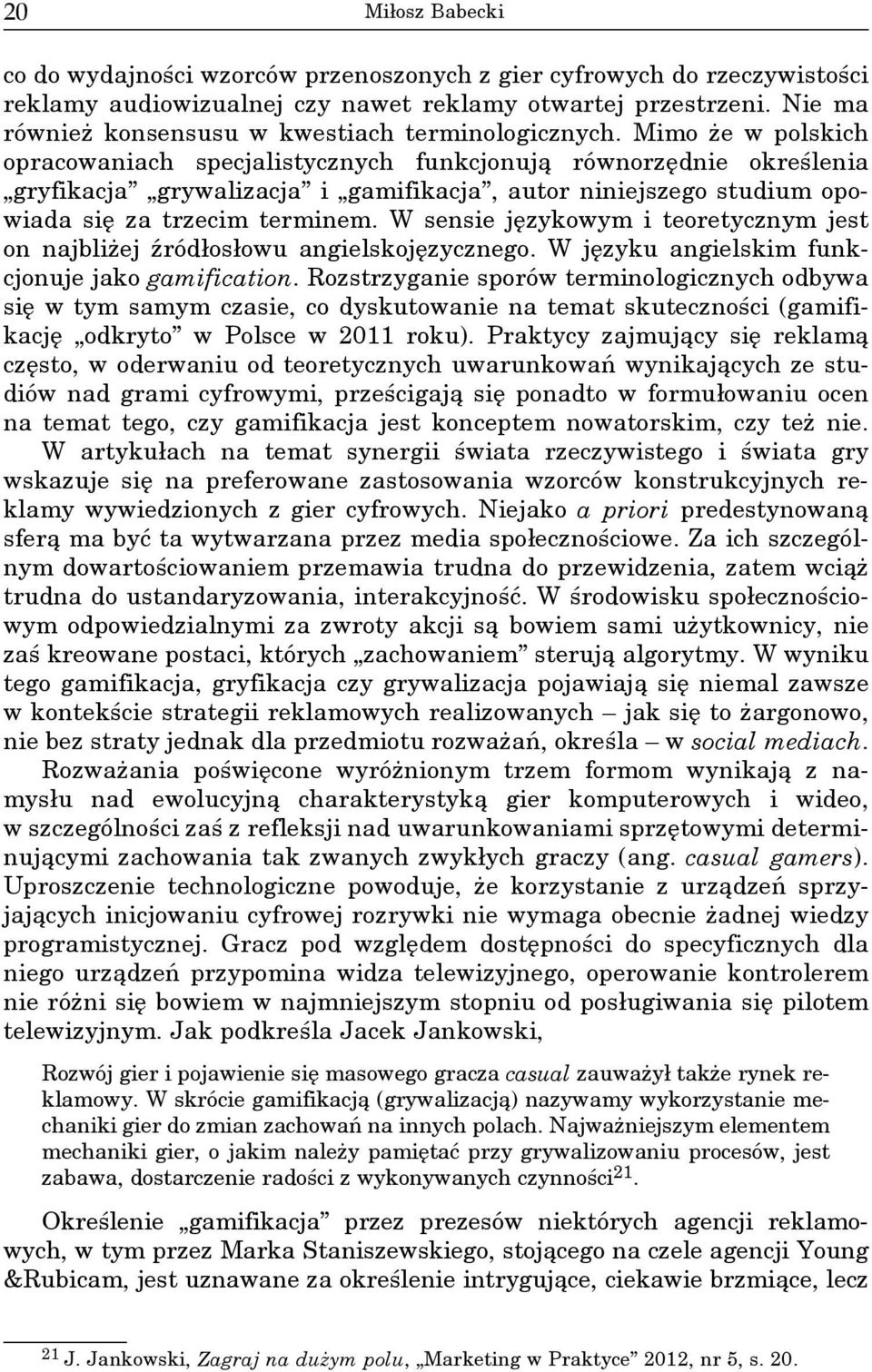 Mimo że w polskich opracowaniach specjalistycznych funkcjonują równorzędnie określenia gryfikacja grywalizacja i gamifikacja, autor niniejszego studium opowiada się za trzecim terminem.