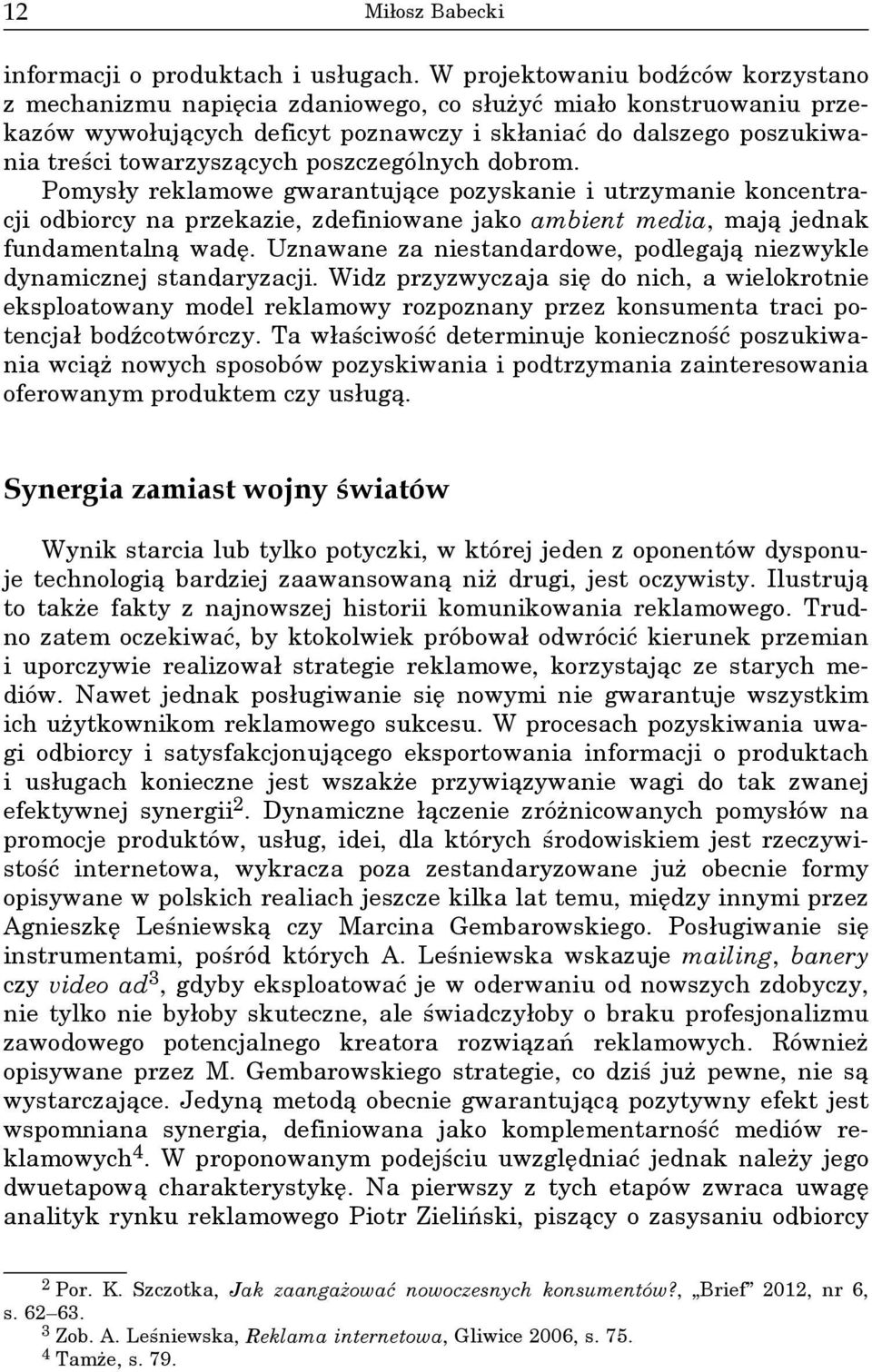 poszczególnych dobrom. Pomysły reklamowe gwarantujące pozyskanie i utrzymanie koncentracji odbiorcy na przekazie, zdefiniowane jako ambient media, mają jednak fundamentalną wadę.