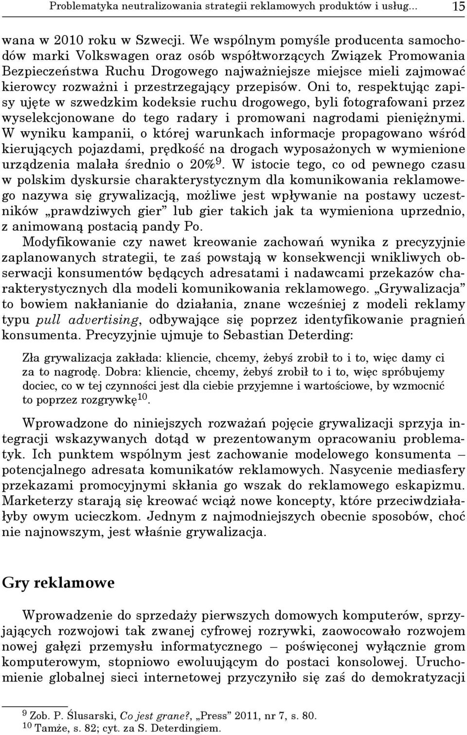 przestrzegający przepisów. Oni to, respektując zapisy ujęte w szwedzkim kodeksie ruchu drogowego, byli fotografowani przez wyselekcjonowane do tego radary i promowani nagrodami pieniężnymi.