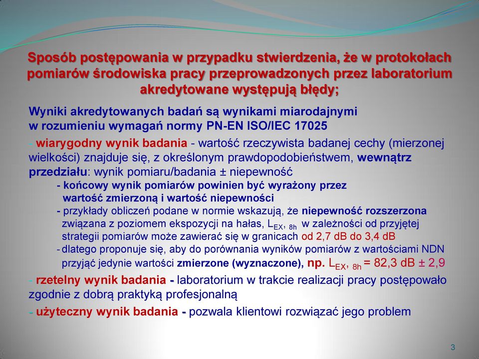 wewnątrz przedziału: wynik pomiaru/badania ± niepewność - końcowy wynik pomiarów powinien być wyrażony przez wartość zmierzoną i wartość niepewności - przykłady obliczeń podane w normie wskazują, że