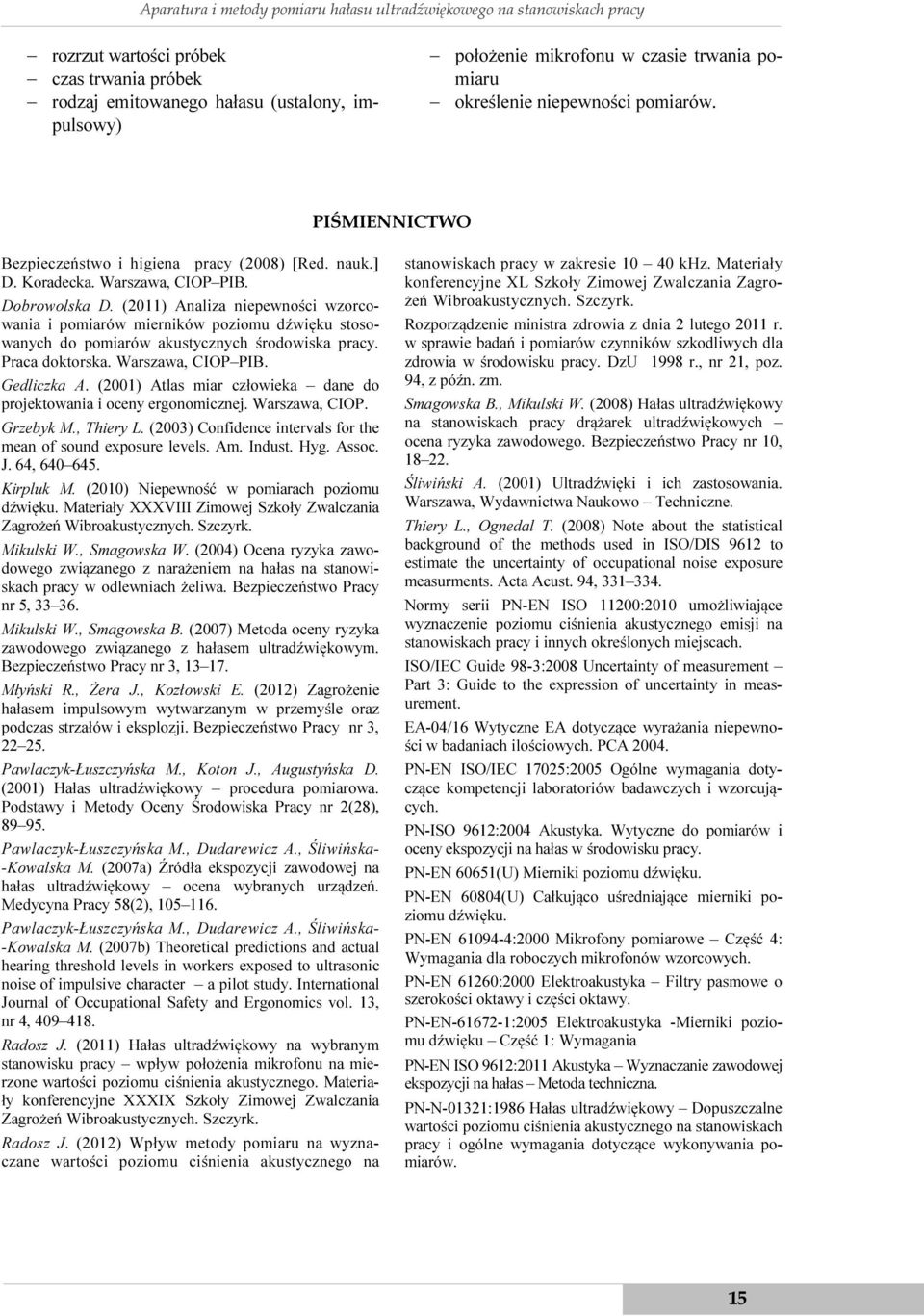 (2011) Analiza niepewności wzorcowania i pomiarów mierników poziomu dźwięku stosowanych do pomiarów akustycznych środowiska pracy. Praca doktorska. Warszawa, CIOP PIB. Gedliczka A.